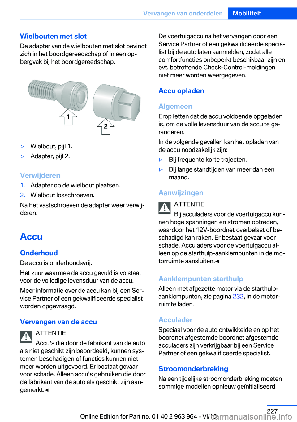BMW 4 SERIES COUPE 2016 Instructieboekjes (in Dutch) Wielbouten met slot
De adapter van de wielbouten met slot bevindt
zich in het boordgereedschap of in een op‐
bergvak bij het boordgereedschap.▷Wielbout, pijl 1.▷Adapter, pijl 2.
Verwijderen
1.Ad BMW 4 SERIES COUPE 2016 Instructieboekjes (in Dutch) Wielbouten met slot
De adapter van de wielbouten met slot bevindt
zich in het boordgereedschap of in een op‐
bergvak bij het boordgereedschap.▷Wielbout, pijl 1.▷Adapter, pijl 2.
Verwijderen
1.Ad