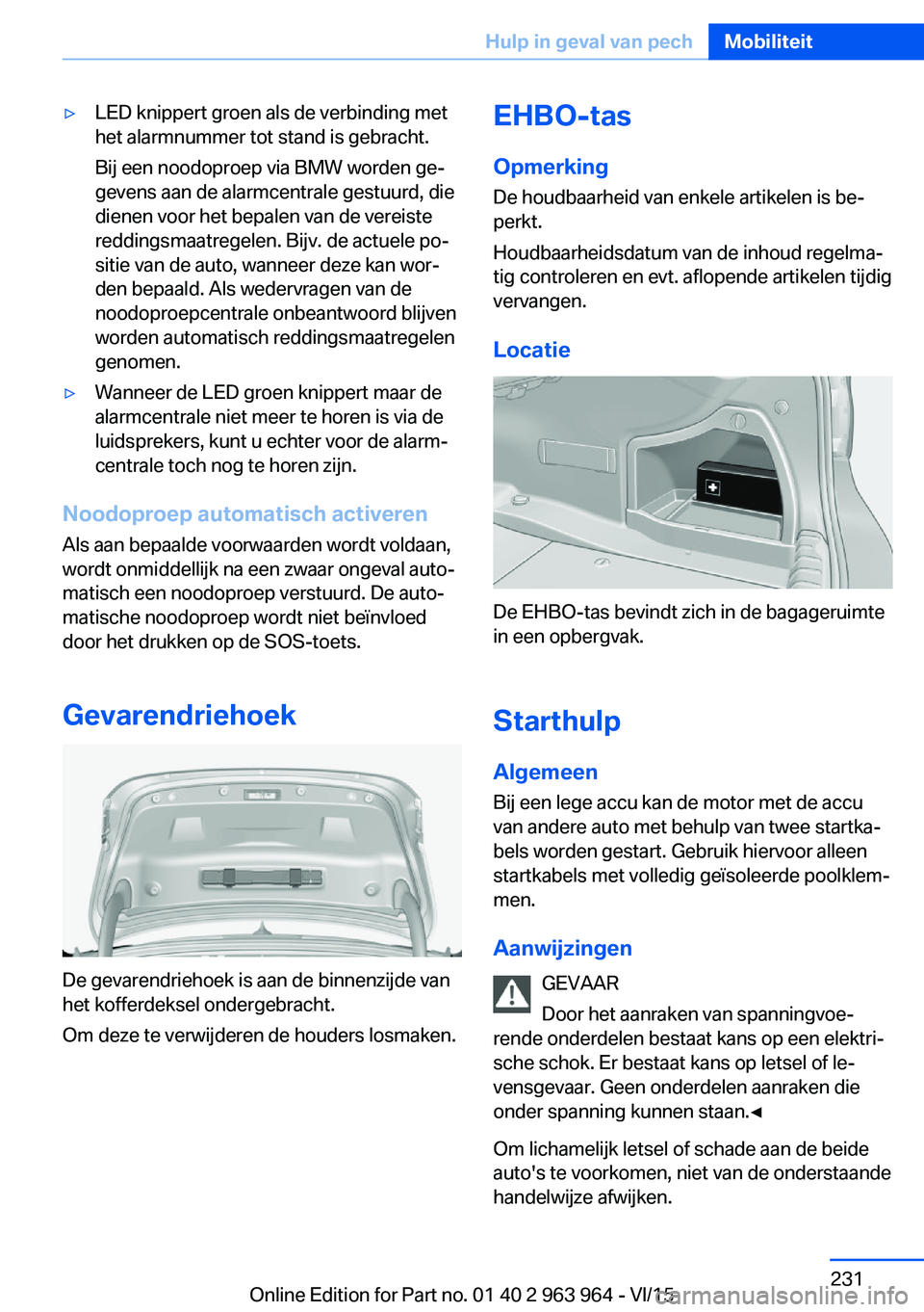 BMW 4 SERIES COUPE 2016 Instructieboekjes (in Dutch) ▷LED knippert groen als de verbinding met
het alarmnummer tot stand is gebracht.
Bij een noodoproep via BMW worden ge‐
gevens aan de alarmcentrale gestuurd, die
dienen voor het bepalen van de vere BMW 4 SERIES COUPE 2016 Instructieboekjes (in Dutch) ▷LED knippert groen als de verbinding met
het alarmnummer tot stand is gebracht.
Bij een noodoproep via BMW worden ge‐
gevens aan de alarmcentrale gestuurd, die
dienen voor het bepalen van de vere