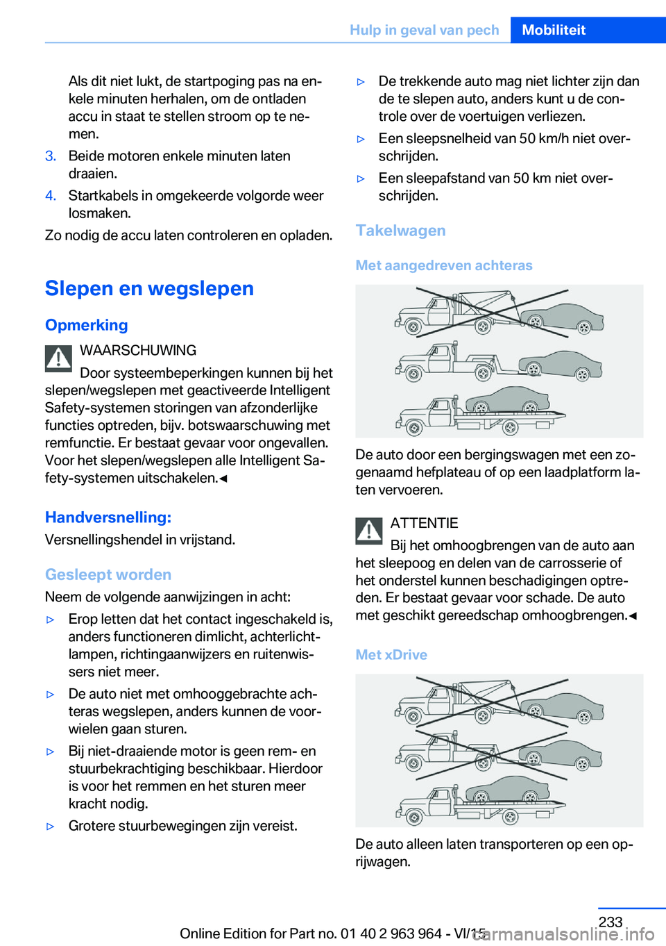 BMW 4 SERIES COUPE 2016 Instructieboekjes (in Dutch) Als dit niet lukt, de startpoging pas na en‐
kele minuten herhalen, om de ontladen
accu in staat te stellen stroom op te ne‐
men.3.Beide motoren enkele minuten laten
draaien.4.Startkabels in omgek BMW 4 SERIES COUPE 2016 Instructieboekjes (in Dutch) Als dit niet lukt, de startpoging pas na en‐
kele minuten herhalen, om de ontladen
accu in staat te stellen stroom op te ne‐
men.3.Beide motoren enkele minuten laten
draaien.4.Startkabels in omgek