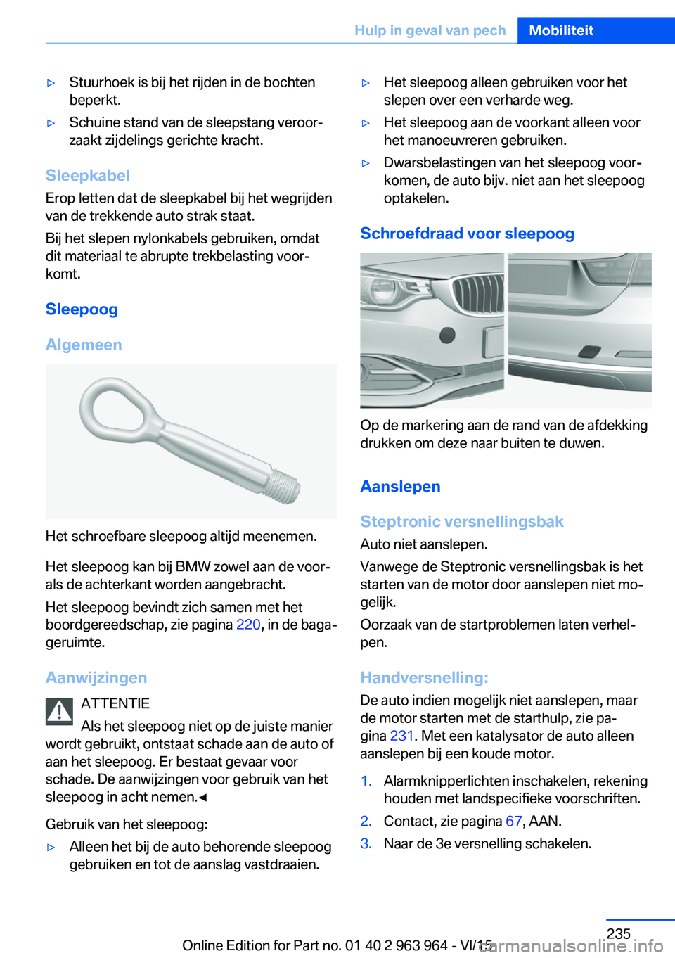 BMW 4 SERIES COUPE 2016 Instructieboekjes (in Dutch) ▷Stuurhoek is bij het rijden in de bochten
beperkt.▷Schuine stand van de sleepstang veroor‐
zaakt zijdelings gerichte kracht.
Sleepkabel
Erop letten dat de sleepkabel bij het wegrijden
van de tr BMW 4 SERIES COUPE 2016 Instructieboekjes (in Dutch) ▷Stuurhoek is bij het rijden in de bochten
beperkt.▷Schuine stand van de sleepstang veroor‐
zaakt zijdelings gerichte kracht.
Sleepkabel
Erop letten dat de sleepkabel bij het wegrijden
van de tr
