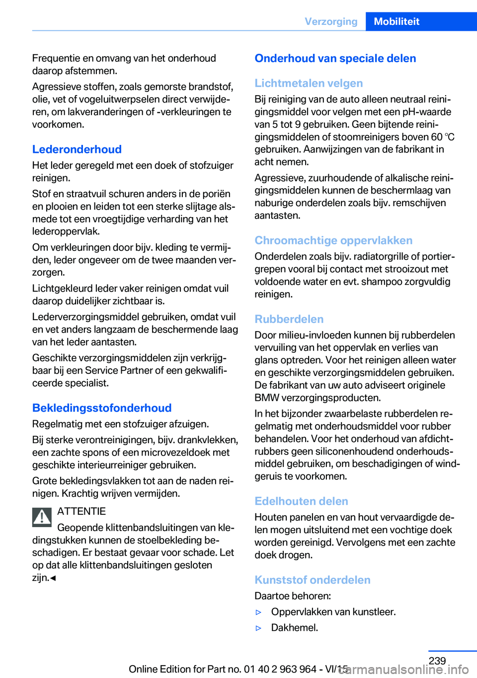 BMW 4 SERIES COUPE 2016 Instructieboekjes (in Dutch) Frequentie en omvang van het onderhoud
daarop afstemmen.
Agressieve stoffen, zoals gemorste brandstof,
olie, vet of vogeluitwerpselen direct verwijde‐
ren, om lakveranderingen of -verkleuringen te
v BMW 4 SERIES COUPE 2016 Instructieboekjes (in Dutch) Frequentie en omvang van het onderhoud
daarop afstemmen.
Agressieve stoffen, zoals gemorste brandstof,
olie, vet of vogeluitwerpselen direct verwijde‐
ren, om lakveranderingen of -verkleuringen te
v