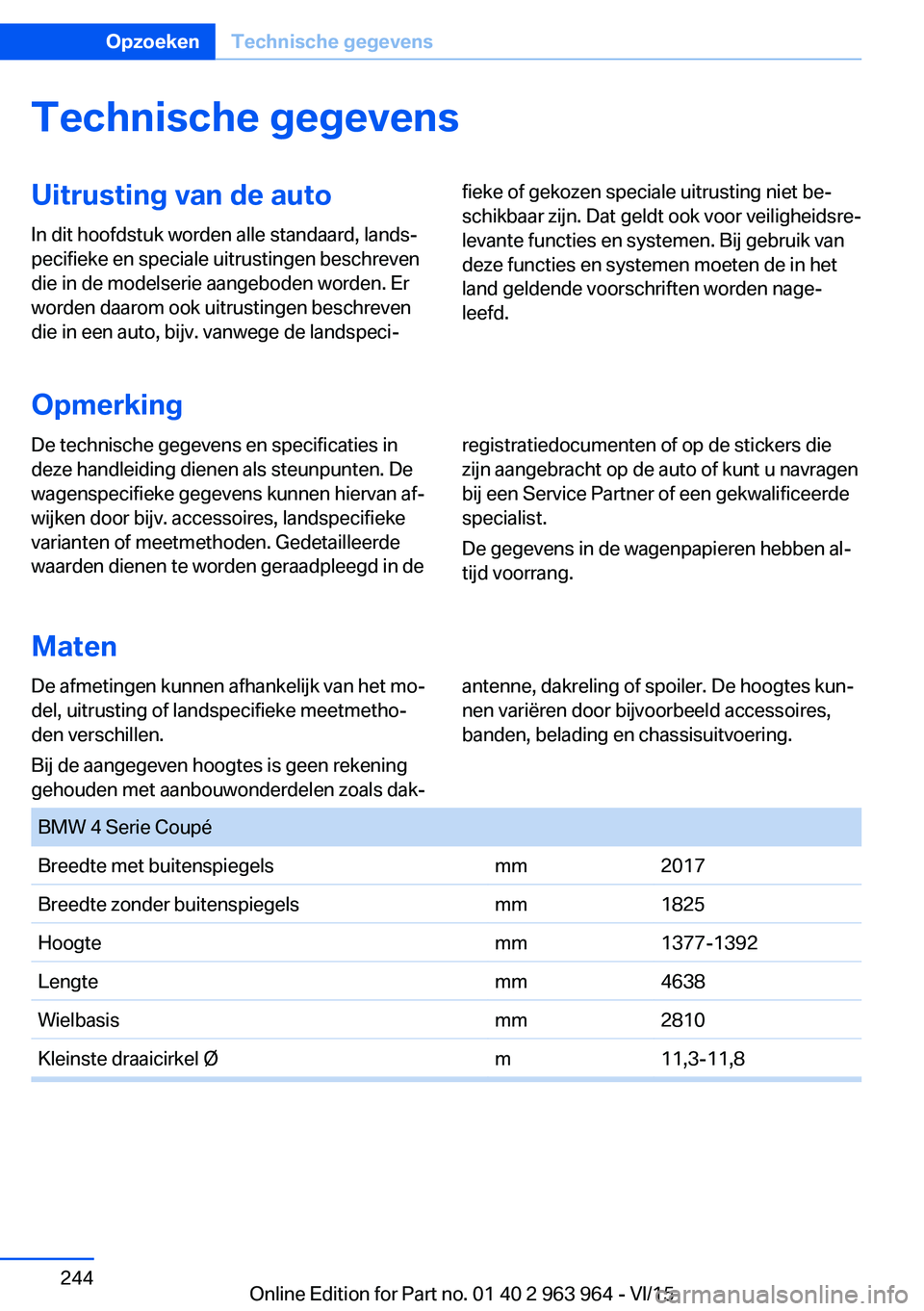 BMW 4 SERIES COUPE 2016 Instructieboekjes (in Dutch) Technische gegevensUitrusting van de auto
In dit hoofdstuk worden alle standaard, lands‐
pecifieke en speciale uitrustingen beschreven
die in de modelserie aangeboden worden. Er
worden daarom ook ui BMW 4 SERIES COUPE 2016 Instructieboekjes (in Dutch) Technische gegevensUitrusting van de auto
In dit hoofdstuk worden alle standaard, lands‐
pecifieke en speciale uitrustingen beschreven
die in de modelserie aangeboden worden. Er
worden daarom ook ui