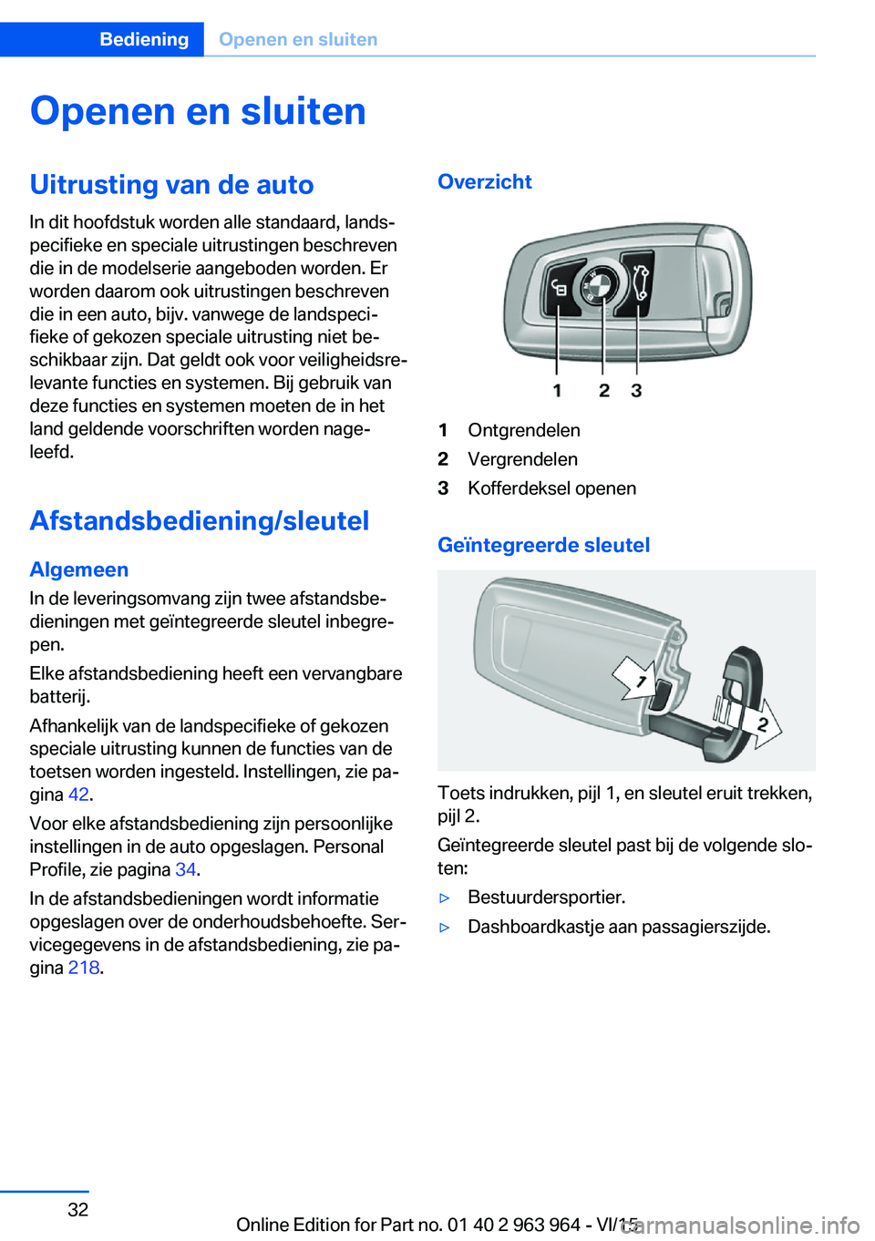 BMW 4 SERIES COUPE 2016 Instructieboekjes (in Dutch) Openen en sluitenUitrusting van de auto
In dit hoofdstuk worden alle standaard, lands‐
pecifieke en speciale uitrustingen beschreven
die in de modelserie aangeboden worden. Er
worden daarom ook uitr BMW 4 SERIES COUPE 2016 Instructieboekjes (in Dutch) Openen en sluitenUitrusting van de auto
In dit hoofdstuk worden alle standaard, lands‐
pecifieke en speciale uitrustingen beschreven
die in de modelserie aangeboden worden. Er
worden daarom ook uitr