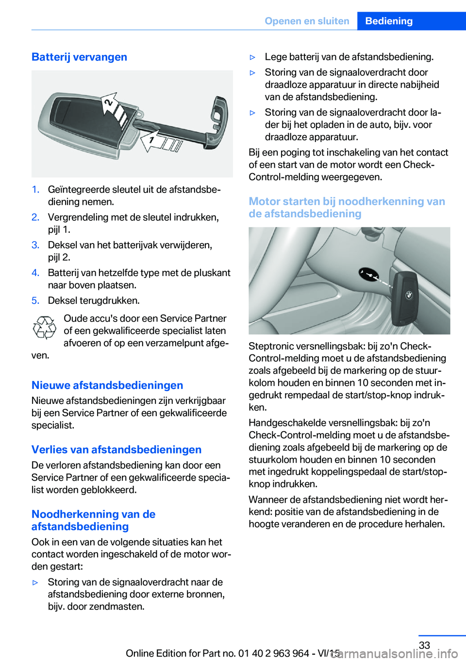 BMW 4 SERIES COUPE 2016 Instructieboekjes (in Dutch) Batterij vervangen1.Geïntegreerde sleutel uit de afstandsbe‐
diening nemen.2.Vergrendeling met de sleutel indrukken,
pijl 1.3.Deksel van het batterijvak verwijderen,
pijl 2.4.Batterij van hetzelfde BMW 4 SERIES COUPE 2016 Instructieboekjes (in Dutch) Batterij vervangen1.Geïntegreerde sleutel uit de afstandsbe‐
diening nemen.2.Vergrendeling met de sleutel indrukken,
pijl 1.3.Deksel van het batterijvak verwijderen,
pijl 2.4.Batterij van hetzelfde