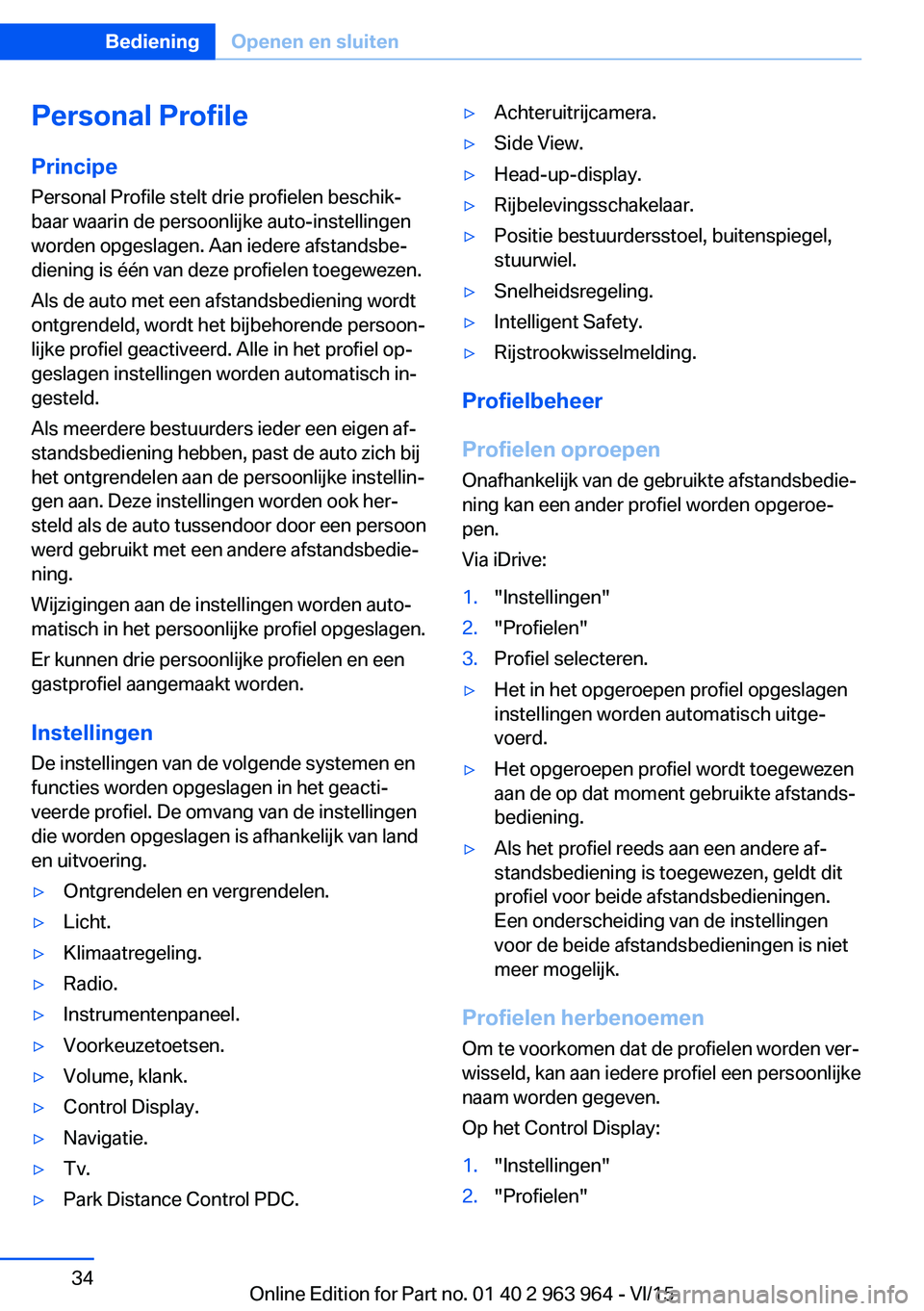 BMW 4 SERIES COUPE 2016 Instructieboekjes (in Dutch) Personal Profile
Principe Personal Profile stelt drie profielen beschik‐
baar waarin de persoonlijke auto-instellingen
worden opgeslagen. Aan iedere afstandsbe‐
diening is één van deze profielen BMW 4 SERIES COUPE 2016 Instructieboekjes (in Dutch) Personal Profile
Principe Personal Profile stelt drie profielen beschik‐
baar waarin de persoonlijke auto-instellingen
worden opgeslagen. Aan iedere afstandsbe‐
diening is één van deze profielen