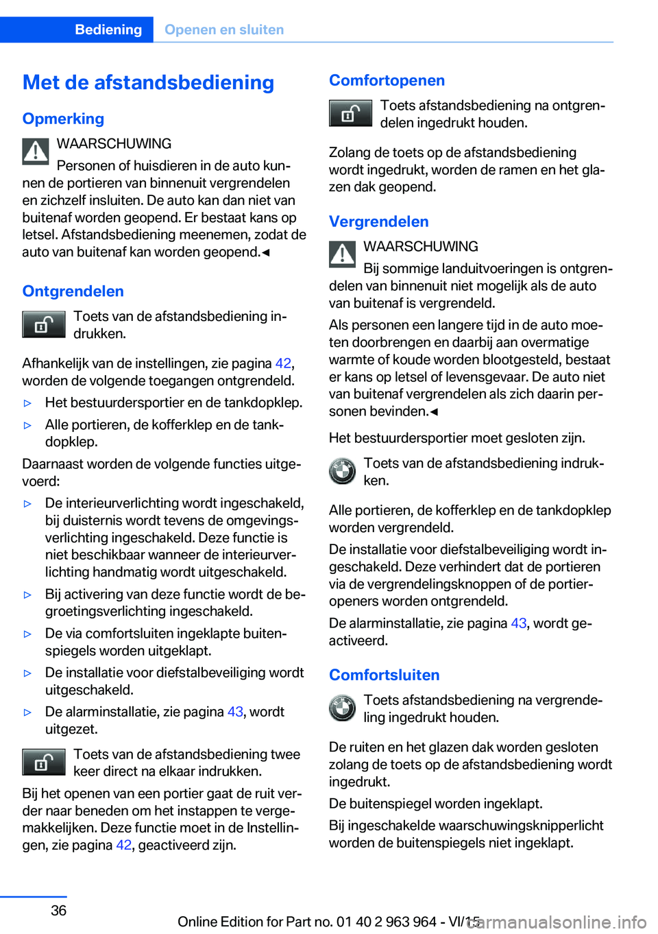 BMW 4 SERIES COUPE 2016 Instructieboekjes (in Dutch) Met de afstandsbedieningOpmerking WAARSCHUWING
Personen of huisdieren in de auto kun‐
nen de portieren van binnenuit vergrendelen
en zichzelf insluiten. De auto kan dan niet van
buitenaf worden geop BMW 4 SERIES COUPE 2016 Instructieboekjes (in Dutch) Met de afstandsbedieningOpmerking WAARSCHUWING
Personen of huisdieren in de auto kun‐
nen de portieren van binnenuit vergrendelen
en zichzelf insluiten. De auto kan dan niet van
buitenaf worden geop