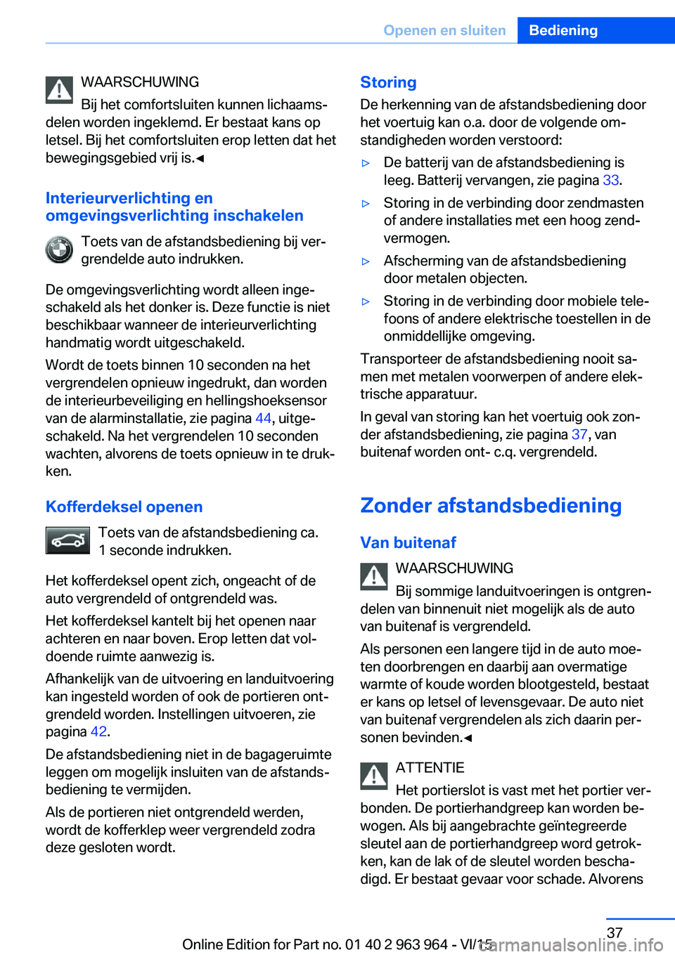 BMW 4 SERIES COUPE 2016 Instructieboekjes (in Dutch) WAARSCHUWING
Bij het comfortsluiten kunnen lichaams‐
delen worden ingeklemd. Er bestaat kans op
letsel. Bij het comfortsluiten erop letten dat het
bewegingsgebied vrij is.◀
Interieurverlichting en BMW 4 SERIES COUPE 2016 Instructieboekjes (in Dutch) WAARSCHUWING
Bij het comfortsluiten kunnen lichaams‐
delen worden ingeklemd. Er bestaat kans op
letsel. Bij het comfortsluiten erop letten dat het
bewegingsgebied vrij is.◀
Interieurverlichting en