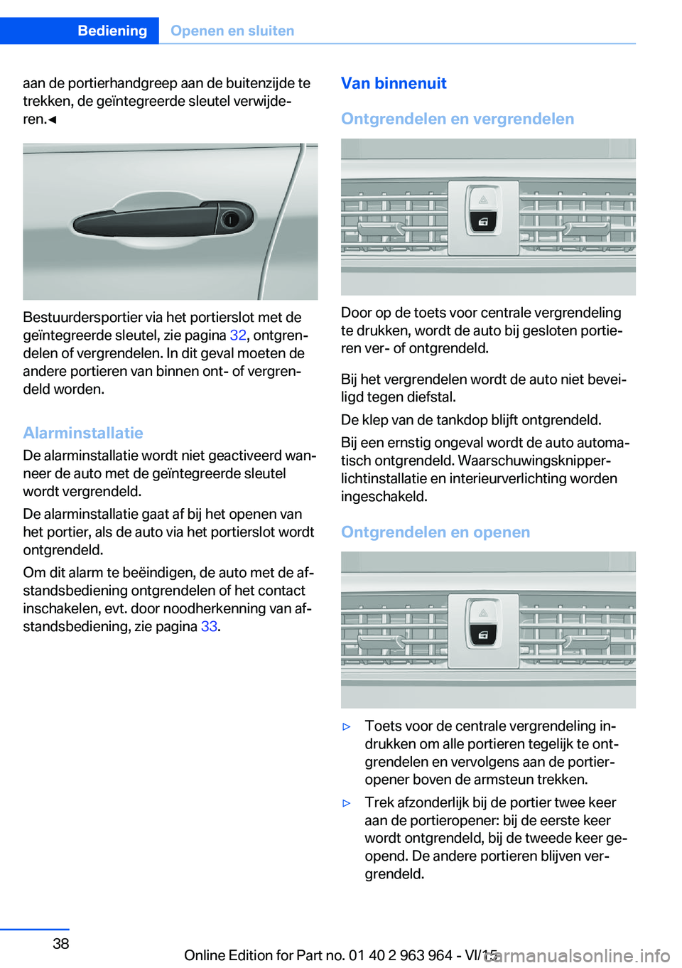 BMW 4 SERIES COUPE 2016 Instructieboekjes (in Dutch) aan de portierhandgreep aan de buitenzijde te
trekken, de geïntegreerde sleutel verwijde‐
ren.◀
Bestuurdersportier via het portierslot met de
geïntegreerde sleutel, zie pagina 32, ontgren‐
de BMW 4 SERIES COUPE 2016 Instructieboekjes (in Dutch) aan de portierhandgreep aan de buitenzijde te
trekken, de geïntegreerde sleutel verwijde‐
ren.◀
Bestuurdersportier via het portierslot met de
geïntegreerde sleutel, zie pagina 32, ontgren‐
de