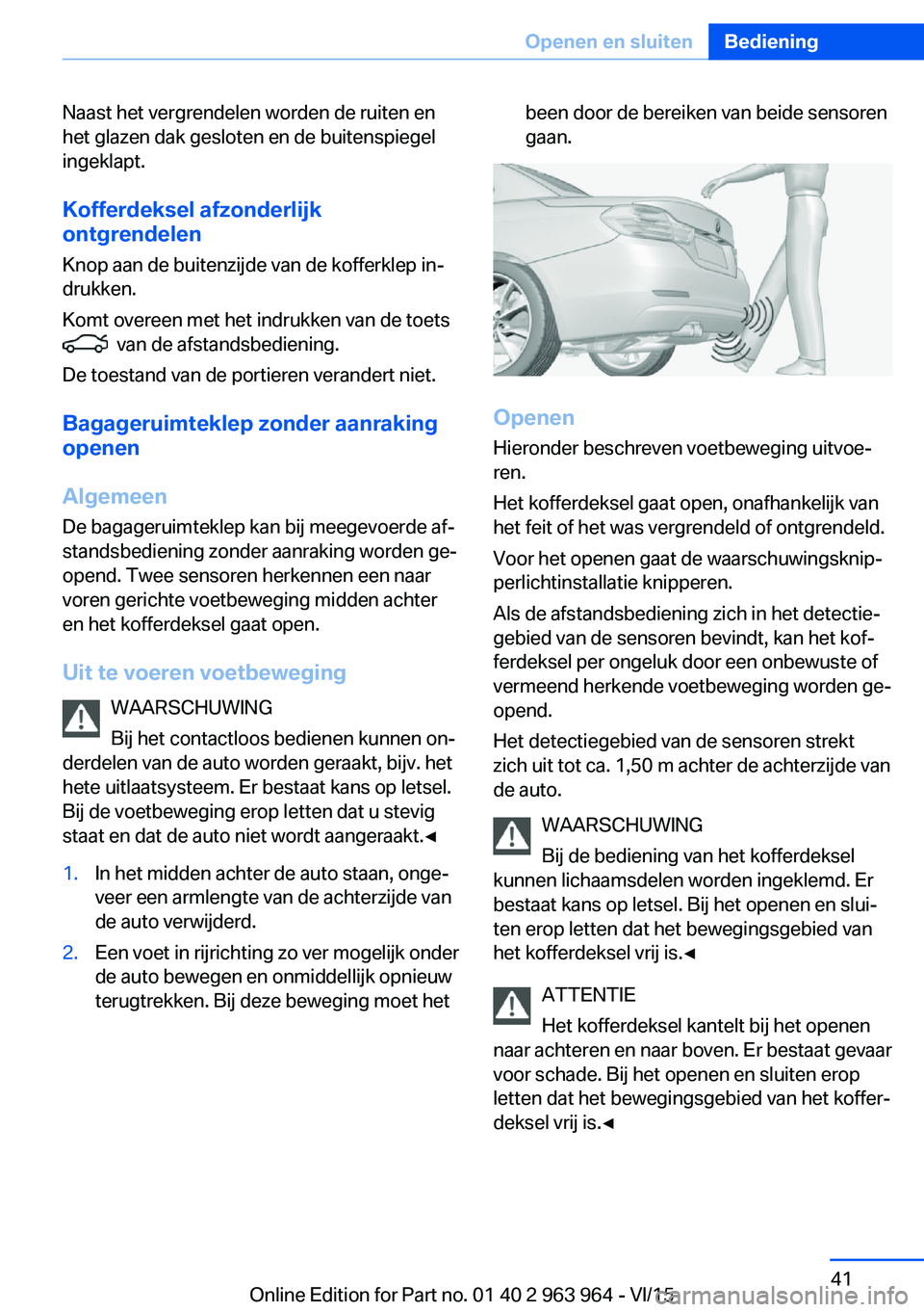 BMW 4 SERIES COUPE 2016 Instructieboekjes (in Dutch) Naast het vergrendelen worden de ruiten en
het glazen dak gesloten en de buitenspiegel
ingeklapt.
Kofferdeksel afzonderlijk
ontgrendelen
Knop aan de buitenzijde van de kofferklep in‐
drukken.
Komt o BMW 4 SERIES COUPE 2016 Instructieboekjes (in Dutch) Naast het vergrendelen worden de ruiten en
het glazen dak gesloten en de buitenspiegel
ingeklapt.
Kofferdeksel afzonderlijk
ontgrendelen
Knop aan de buitenzijde van de kofferklep in‐
drukken.
Komt o