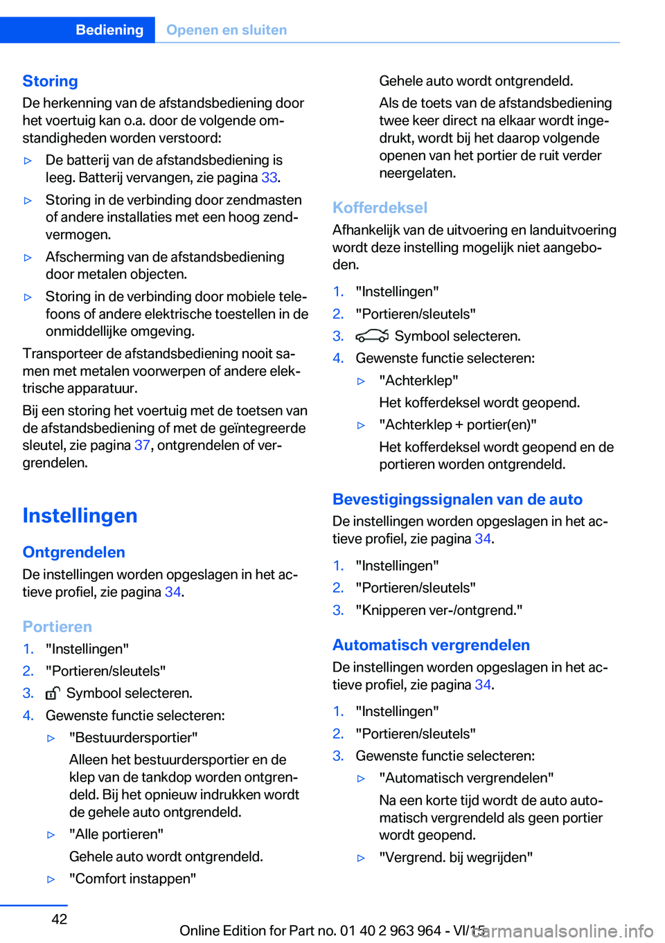 BMW 4 SERIES COUPE 2016 Instructieboekjes (in Dutch) StoringDe herkenning van de afstandsbediening door
het voertuig kan o.a. door de volgende om‐
standigheden worden verstoord:▷De batterij van de afstandsbediening is
leeg. Batterij vervangen, zie p BMW 4 SERIES COUPE 2016 Instructieboekjes (in Dutch) StoringDe herkenning van de afstandsbediening door
het voertuig kan o.a. door de volgende om‐
standigheden worden verstoord:▷De batterij van de afstandsbediening is
leeg. Batterij vervangen, zie p