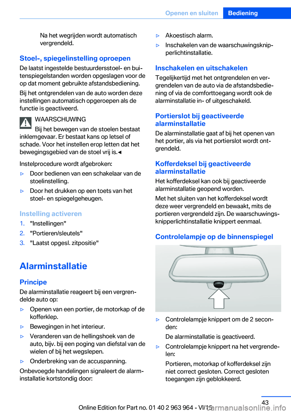 BMW 4 SERIES COUPE 2016 Instructieboekjes (in Dutch) Na het wegrijden wordt automatisch
vergrendeld.
Stoel-, spiegelinstelling oproepen
De laatst ingestelde bestuurdersstoel- en bui‐
tenspiegelstanden worden opgeslagen voor de
op dat moment gebruikte BMW 4 SERIES COUPE 2016 Instructieboekjes (in Dutch) Na het wegrijden wordt automatisch
vergrendeld.
Stoel-, spiegelinstelling oproepen
De laatst ingestelde bestuurdersstoel- en bui‐
tenspiegelstanden worden opgeslagen voor de
op dat moment gebruikte