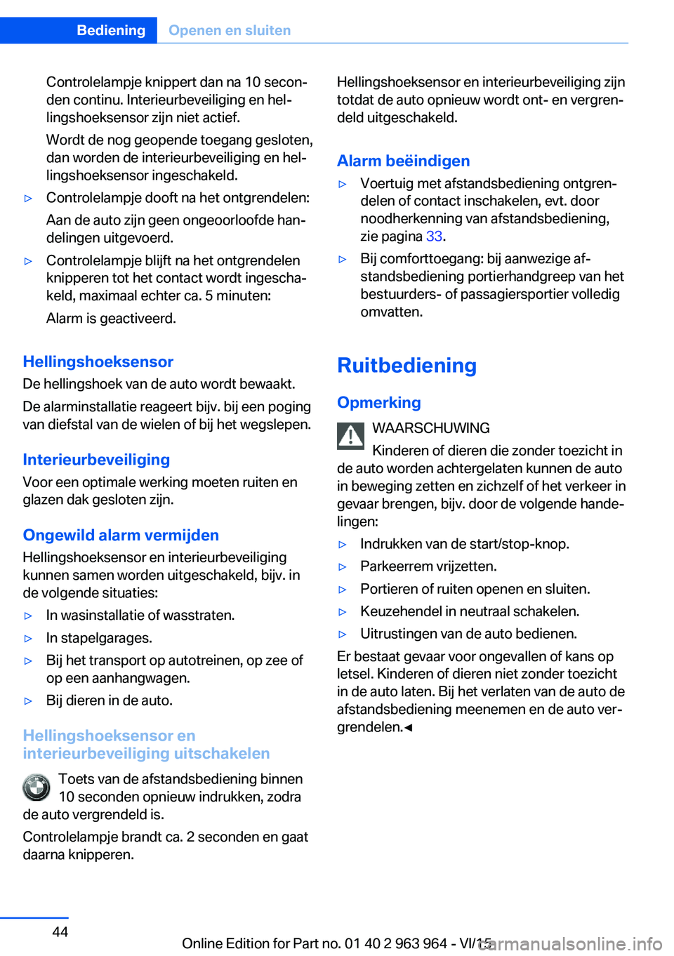 BMW 4 SERIES COUPE 2016 Instructieboekjes (in Dutch) Controlelampje knippert dan na 10 secon‐
den continu. Interieurbeveiliging en hel‐
lingshoeksensor zijn niet actief.
Wordt de nog geopende toegang gesloten,
dan worden de interieurbeveiliging en h BMW 4 SERIES COUPE 2016 Instructieboekjes (in Dutch) Controlelampje knippert dan na 10 secon‐
den continu. Interieurbeveiliging en hel‐
lingshoeksensor zijn niet actief.
Wordt de nog geopende toegang gesloten,
dan worden de interieurbeveiliging en h