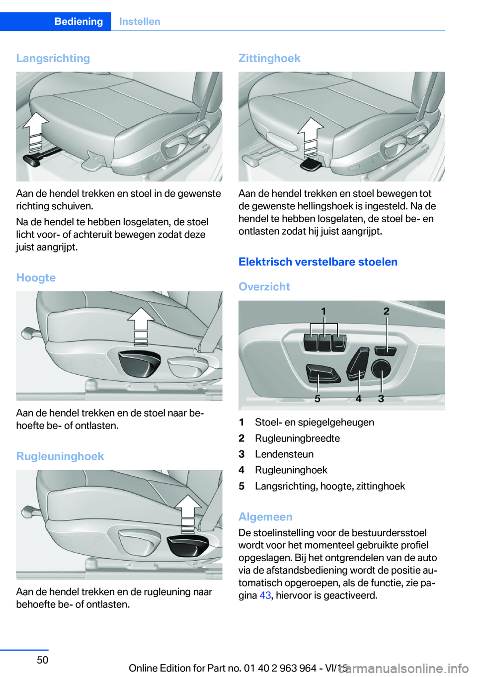 BMW 4 SERIES COUPE 2016 Instructieboekjes (in Dutch) Langsrichting
Aan de hendel trekken en stoel in de gewenste
richting schuiven.
Na de hendel te hebben losgelaten, de stoel
licht voor- of achteruit bewegen zodat deze
juist aangrijpt.
Hoogte
Aan de he BMW 4 SERIES COUPE 2016 Instructieboekjes (in Dutch) Langsrichting
Aan de hendel trekken en stoel in de gewenste
richting schuiven.
Na de hendel te hebben losgelaten, de stoel
licht voor- of achteruit bewegen zodat deze
juist aangrijpt.
Hoogte
Aan de he