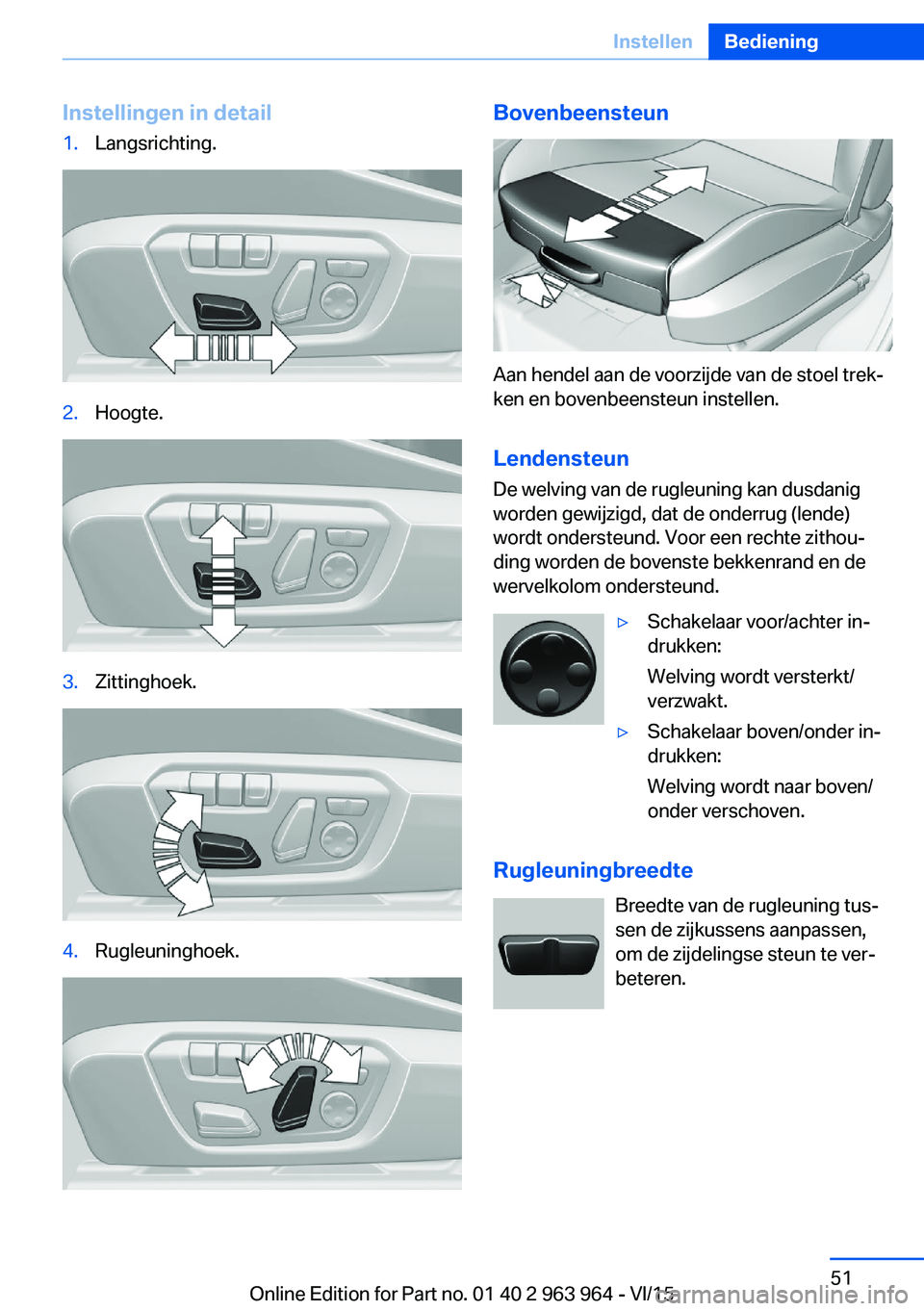 BMW 4 SERIES COUPE 2016 Instructieboekjes (in Dutch) Instellingen in detail1.Langsrichting.2.Hoogte.3.Zittinghoek.4.Rugleuninghoek.Bovenbeensteun
Aan hendel aan de voorzijde van de stoel trek‐
ken en bovenbeensteun instellen.
Lendensteun
De welving va BMW 4 SERIES COUPE 2016 Instructieboekjes (in Dutch) Instellingen in detail1.Langsrichting.2.Hoogte.3.Zittinghoek.4.Rugleuninghoek.Bovenbeensteun
Aan hendel aan de voorzijde van de stoel trek‐
ken en bovenbeensteun instellen.
Lendensteun
De welving va