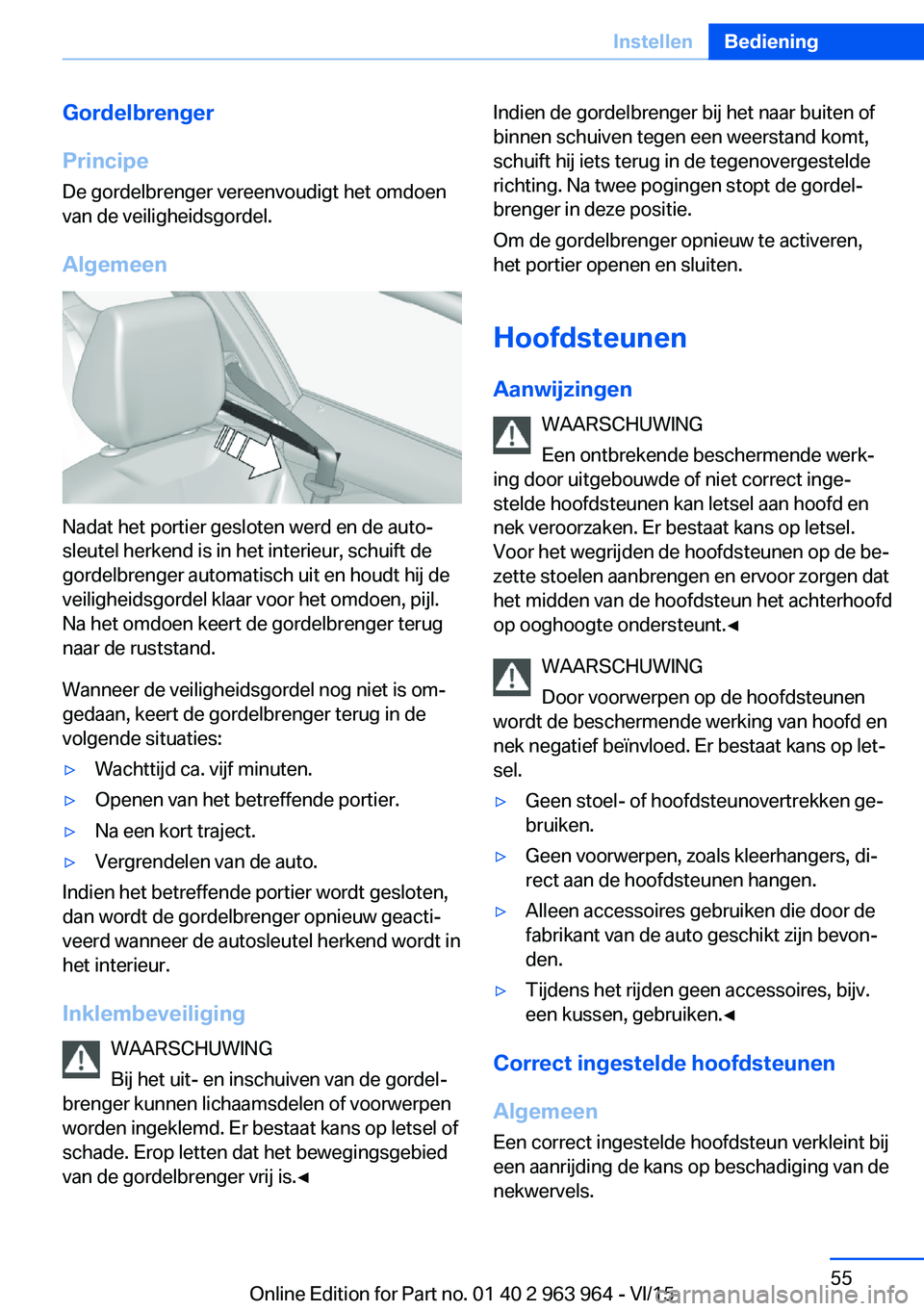 BMW 4 SERIES COUPE 2016 Instructieboekjes (in Dutch) Gordelbrenger
Principe De gordelbrenger vereenvoudigt het omdoen
van de veiligheidsgordel.
Algemeen
Nadat het portier gesloten werd en de auto‐
sleutel herkend is in het interieur, schuift de
gordel BMW 4 SERIES COUPE 2016 Instructieboekjes (in Dutch) Gordelbrenger
Principe De gordelbrenger vereenvoudigt het omdoen
van de veiligheidsgordel.
Algemeen
Nadat het portier gesloten werd en de auto‐
sleutel herkend is in het interieur, schuift de
gordel