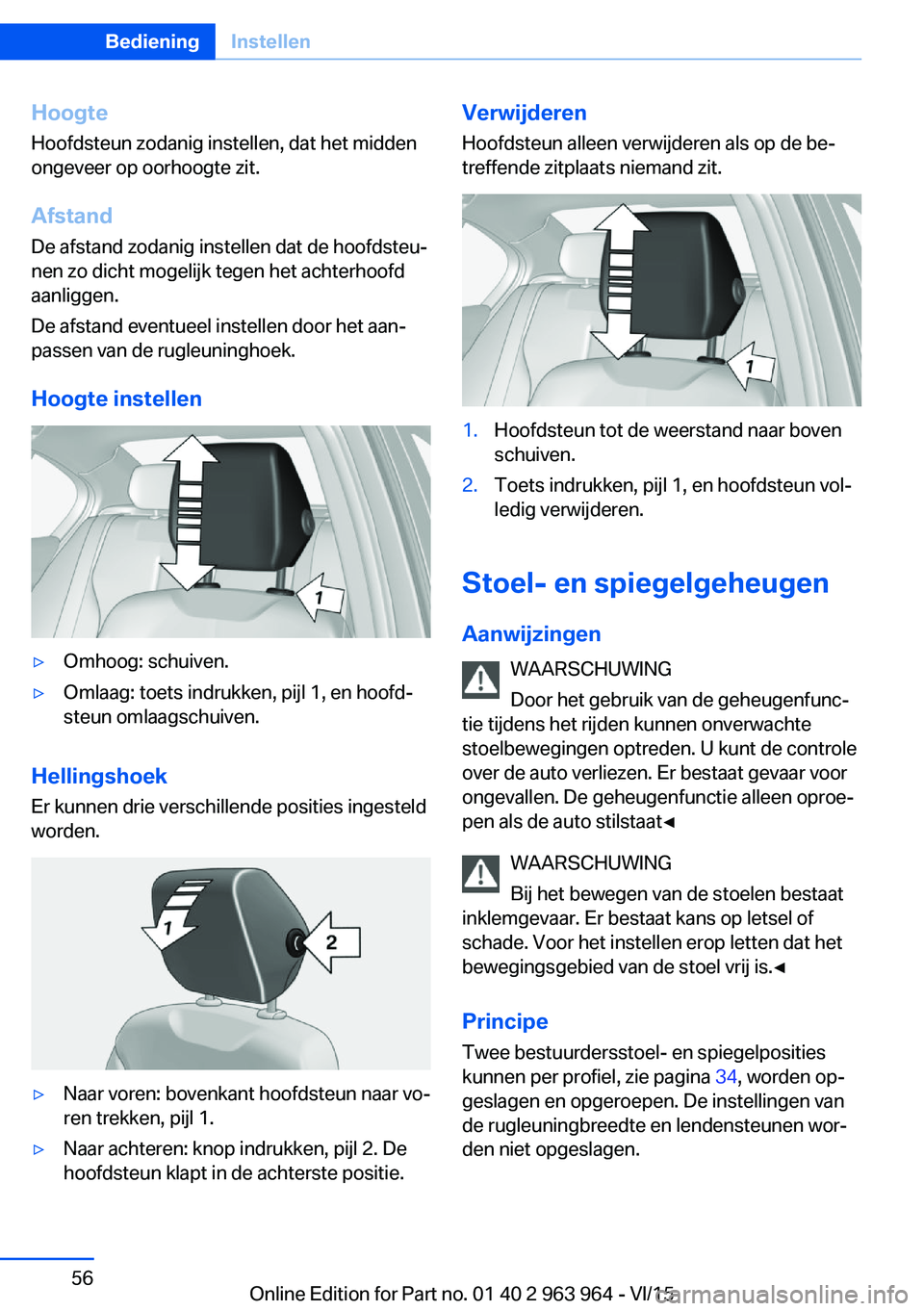 BMW 4 SERIES COUPE 2016 Instructieboekjes (in Dutch) HoogteHoofdsteun zodanig instellen, dat het midden
ongeveer op oorhoogte zit.
Afstand
De afstand zodanig instellen dat de hoofdsteu‐ nen zo dicht mogelijk tegen het achterhoofd aanliggen.
De afstand BMW 4 SERIES COUPE 2016 Instructieboekjes (in Dutch) HoogteHoofdsteun zodanig instellen, dat het midden
ongeveer op oorhoogte zit.
Afstand
De afstand zodanig instellen dat de hoofdsteu‐ nen zo dicht mogelijk tegen het achterhoofd aanliggen.
De afstand