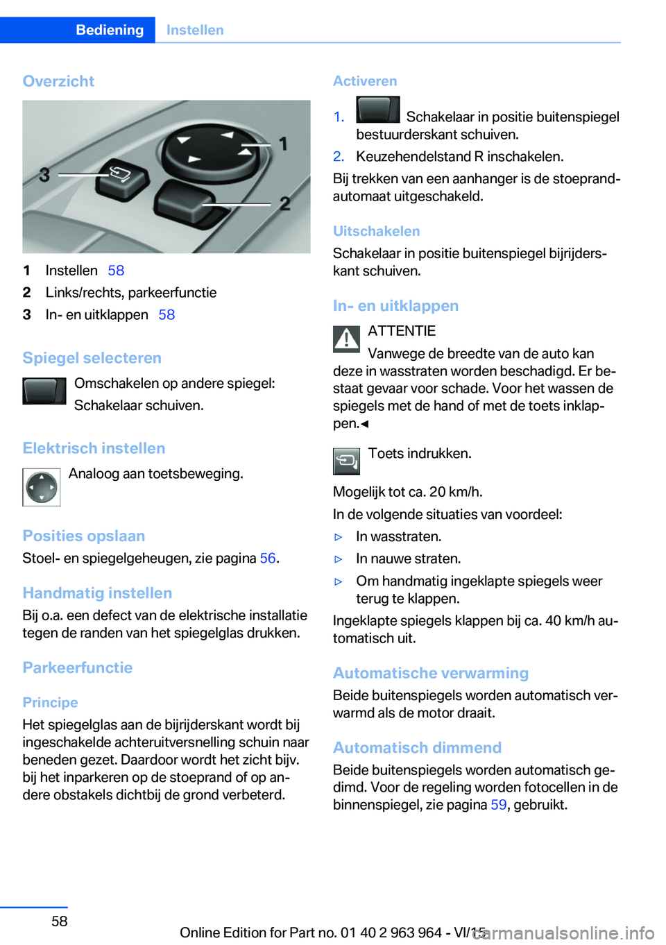 BMW 4 SERIES COUPE 2016 Instructieboekjes (in Dutch) Overzicht1Instellen 582Links/rechts, parkeerfunctie3In- en uitklappen 58
Spiegel selecteren
Omschakelen op andere spiegel:
Schakelaar schuiven.
Elektrisch instellen Analoog aan toetsbewegin BMW 4 SERIES COUPE 2016 Instructieboekjes (in Dutch) Overzicht1Instellen 582Links/rechts, parkeerfunctie3In- en uitklappen 58
Spiegel selecteren
Omschakelen op andere spiegel:
Schakelaar schuiven.
Elektrisch instellen Analoog aan toetsbewegin