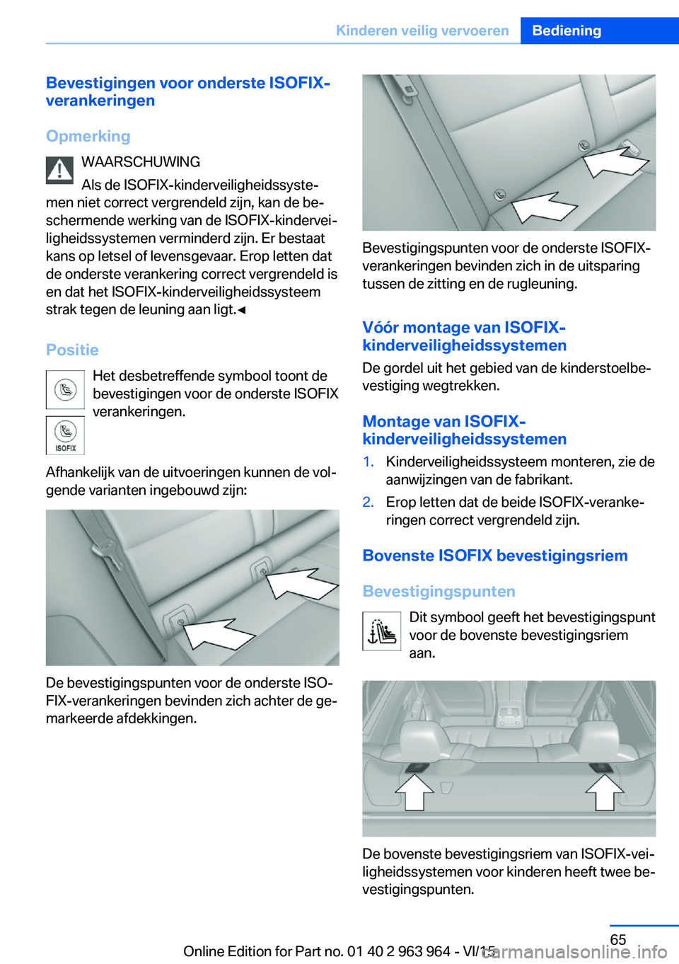 BMW 4 SERIES COUPE 2016  Instructieboekjes (in Dutch) Bevestigingen voor onderste ISOFIX-verankeringen
Opmerking WAARSCHUWING
Als de ISOFIX-kinderveiligheidssyste‐
men niet correct vergrendeld zijn, kan de be‐
schermende werking van de ISOFIX-kinderv