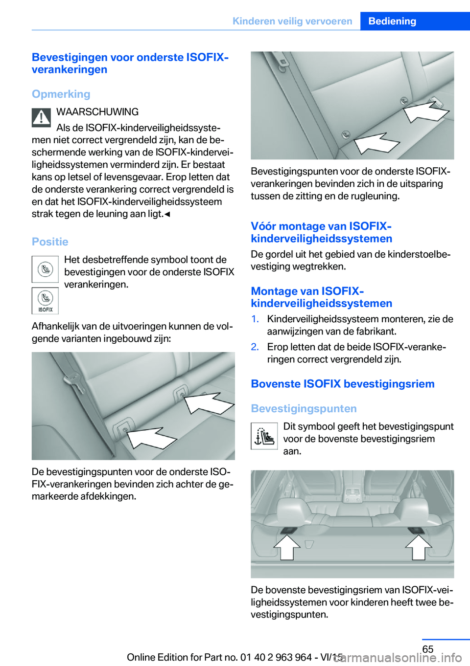 BMW 4 SERIES COUPE 2016 Instructieboekjes (in Dutch) Bevestigingen voor onderste ISOFIX-verankeringen
Opmerking WAARSCHUWING
Als de ISOFIX-kinderveiligheidssyste‐
men niet correct vergrendeld zijn, kan de be‐
schermende werking van de ISOFIX-kinderv BMW 4 SERIES COUPE 2016 Instructieboekjes (in Dutch) Bevestigingen voor onderste ISOFIX-verankeringen
Opmerking WAARSCHUWING
Als de ISOFIX-kinderveiligheidssyste‐
men niet correct vergrendeld zijn, kan de be‐
schermende werking van de ISOFIX-kinderv