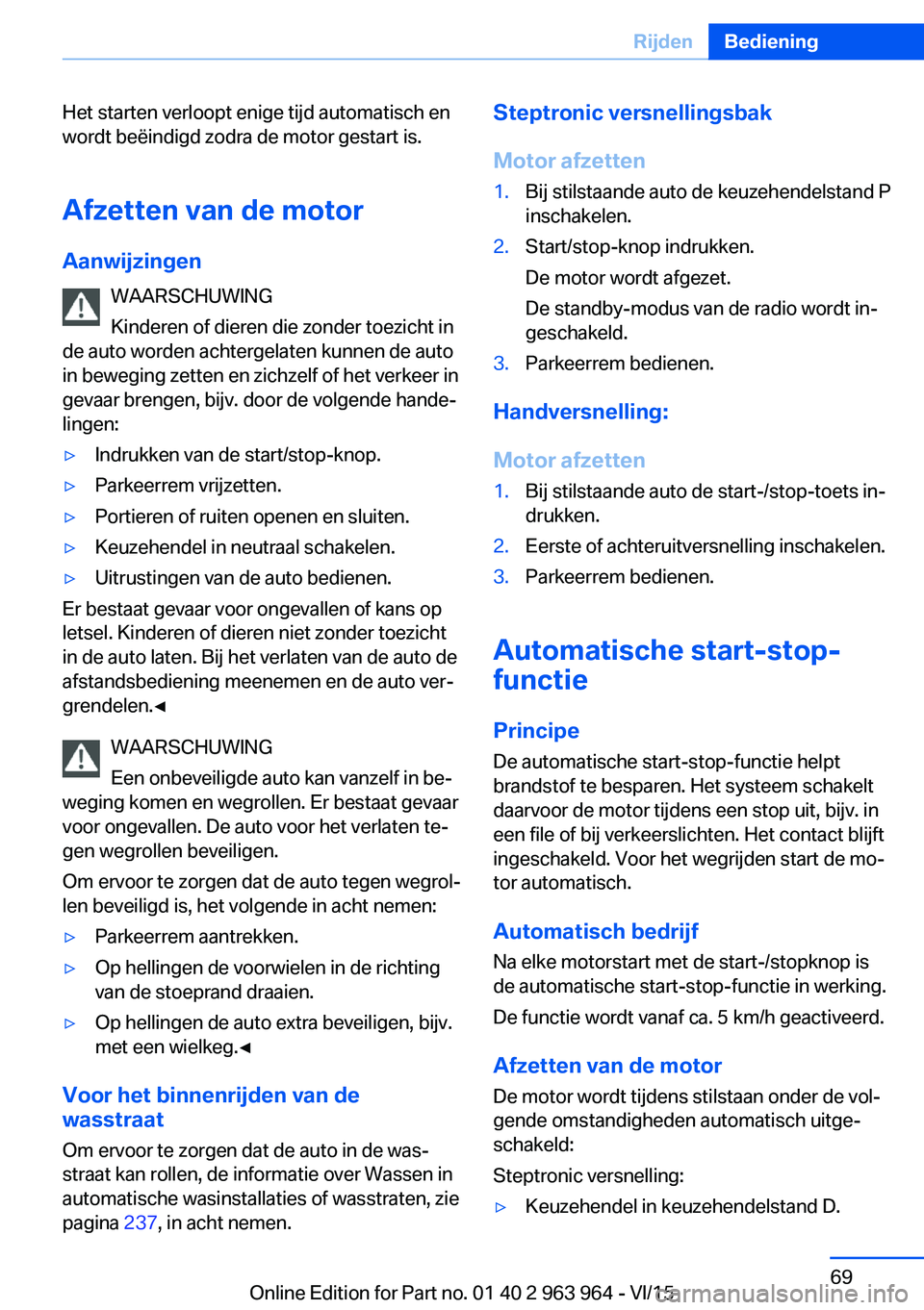 BMW 4 SERIES COUPE 2016 Instructieboekjes (in Dutch) Het starten verloopt enige tijd automatisch en
wordt beëindigd zodra de motor gestart is.
Afzetten van de motor
Aanwijzingen WAARSCHUWING
Kinderen of dieren die zonder toezicht in
de auto worden acht BMW 4 SERIES COUPE 2016 Instructieboekjes (in Dutch) Het starten verloopt enige tijd automatisch en
wordt beëindigd zodra de motor gestart is.
Afzetten van de motor
Aanwijzingen WAARSCHUWING
Kinderen of dieren die zonder toezicht in
de auto worden acht