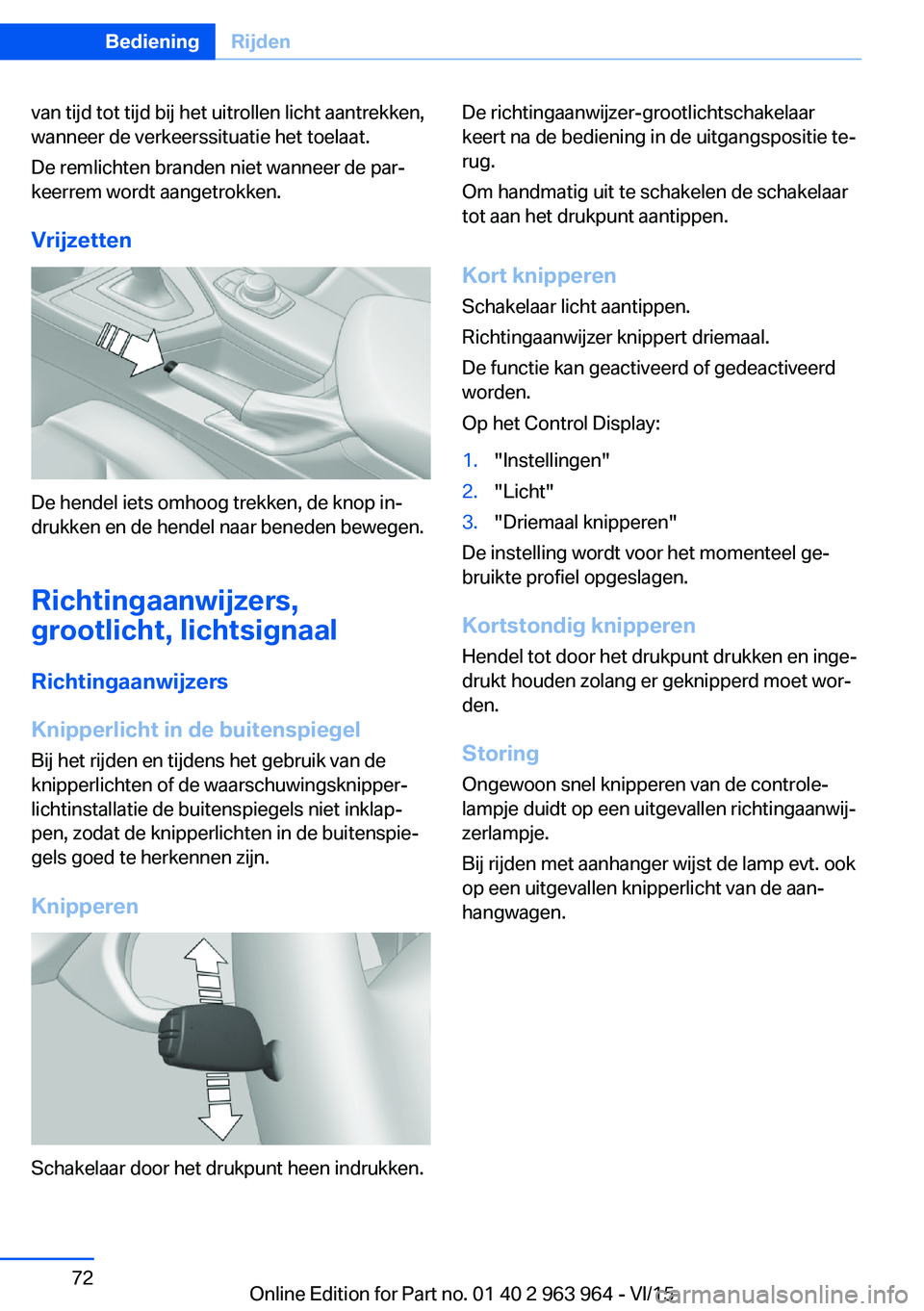 BMW 4 SERIES COUPE 2016 Instructieboekjes (in Dutch) van tijd tot tijd bij het uitrollen licht aantrekken,
wanneer de verkeerssituatie het toelaat.
De remlichten branden niet wanneer de par‐
keerrem wordt aangetrokken.
Vrijzetten
De hendel iets omhoog BMW 4 SERIES COUPE 2016 Instructieboekjes (in Dutch) van tijd tot tijd bij het uitrollen licht aantrekken,
wanneer de verkeerssituatie het toelaat.
De remlichten branden niet wanneer de par‐
keerrem wordt aangetrokken.
Vrijzetten
De hendel iets omhoog