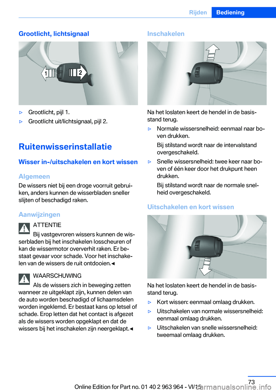 BMW 4 SERIES COUPE 2016 Instructieboekjes (in Dutch) Grootlicht, lichtsignaal▷Grootlicht, pijl 1.▷Grootlicht uit/lichtsignaal, pijl 2.
Ruitenwisserinstallatie
Wisser in-/uitschakelen en kort wissen
Algemeen
De wissers niet bij een droge voorruit geb BMW 4 SERIES COUPE 2016 Instructieboekjes (in Dutch) Grootlicht, lichtsignaal▷Grootlicht, pijl 1.▷Grootlicht uit/lichtsignaal, pijl 2.
Ruitenwisserinstallatie
Wisser in-/uitschakelen en kort wissen
Algemeen
De wissers niet bij een droge voorruit geb