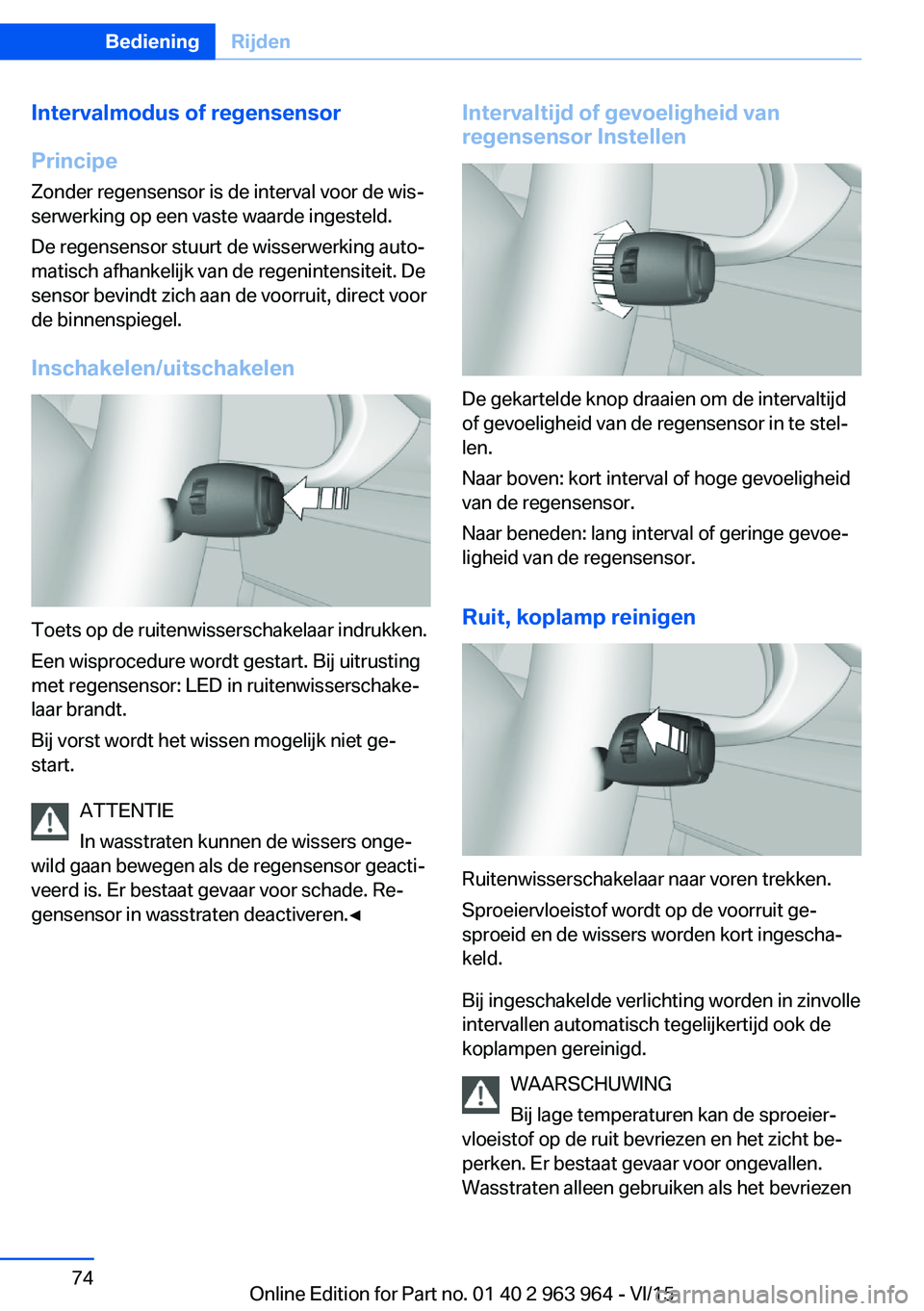 BMW 4 SERIES COUPE 2016 Instructieboekjes (in Dutch) Intervalmodus of regensensor
Principe Zonder regensensor is de interval voor de wis‐
serwerking op een vaste waarde ingesteld.
De regensensor stuurt de wisserwerking auto‐
matisch afhankelijk van BMW 4 SERIES COUPE 2016 Instructieboekjes (in Dutch) Intervalmodus of regensensor
Principe Zonder regensensor is de interval voor de wis‐
serwerking op een vaste waarde ingesteld.
De regensensor stuurt de wisserwerking auto‐
matisch afhankelijk van