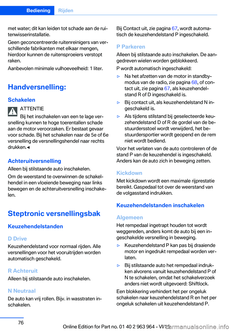 BMW 4 SERIES COUPE 2016 Instructieboekjes (in Dutch) met water; dit kan leiden tot schade aan de rui‐
tenwisserinstallatie.
Geen geconcentreerde ruitenreinigers van ver‐
schillende fabrikanten met elkaar mengen,
hierdoor kunnen de ruitensproeiers ve BMW 4 SERIES COUPE 2016 Instructieboekjes (in Dutch) met water; dit kan leiden tot schade aan de rui‐
tenwisserinstallatie.
Geen geconcentreerde ruitenreinigers van ver‐
schillende fabrikanten met elkaar mengen,
hierdoor kunnen de ruitensproeiers ve