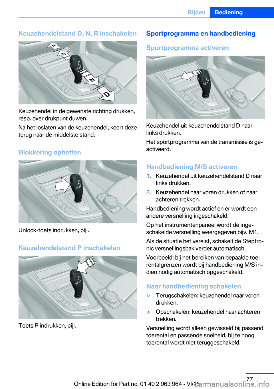 BMW 4 SERIES COUPE 2016 Instructieboekjes (in Dutch) Keuzehendelstand D, N, R inschakelen
Keuzehendel in de gewenste richting drukken,
resp. over drukpunt duwen.
Na het loslaten van de keuzehendel, keert deze
terug naar de middelste stand.
Blokkering op BMW 4 SERIES COUPE 2016 Instructieboekjes (in Dutch) Keuzehendelstand D, N, R inschakelen
Keuzehendel in de gewenste richting drukken,
resp. over drukpunt duwen.
Na het loslaten van de keuzehendel, keert deze
terug naar de middelste stand.
Blokkering op