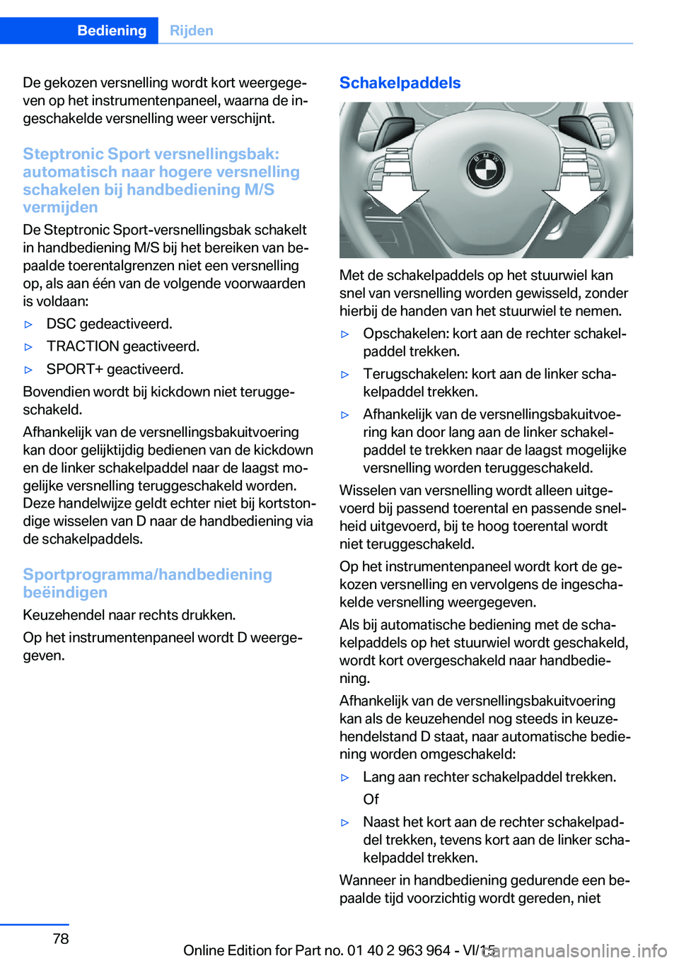 BMW 4 SERIES COUPE 2016 Instructieboekjes (in Dutch) De gekozen versnelling wordt kort weergege‐
ven op het instrumentenpaneel, waarna de in‐
geschakelde versnelling weer verschijnt.
Steptronic Sport versnellingsbak:
automatisch naar hogere versnell BMW 4 SERIES COUPE 2016 Instructieboekjes (in Dutch) De gekozen versnelling wordt kort weergege‐
ven op het instrumentenpaneel, waarna de in‐
geschakelde versnelling weer verschijnt.
Steptronic Sport versnellingsbak:
automatisch naar hogere versnell