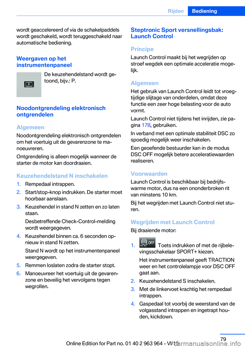 BMW 4 SERIES COUPE 2016 Instructieboekjes (in Dutch) wordt geaccelereerd of via de schakelpaddels
wordt geschakeld, wordt teruggeschakeld naar
automatische bediening.
Weergaven op het
instrumentenpaneel
De keuzehendelstand wordt ge‐toond, bijv.: P.
No BMW 4 SERIES COUPE 2016 Instructieboekjes (in Dutch) wordt geaccelereerd of via de schakelpaddels
wordt geschakeld, wordt teruggeschakeld naar
automatische bediening.
Weergaven op het
instrumentenpaneel
De keuzehendelstand wordt ge‐toond, bijv.: P.
No