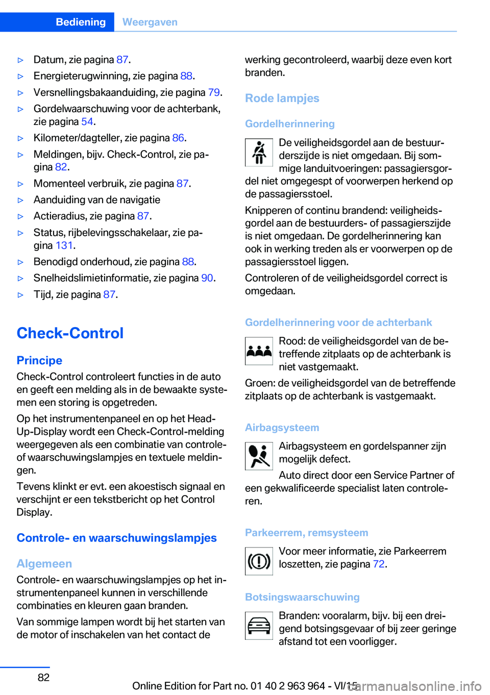BMW 4 SERIES COUPE 2016 Instructieboekjes (in Dutch) ▷Datum, zie pagina 87.▷Energieterugwinning, zie pagina 88.▷Versnellingsbakaanduiding, zie pagina 79.▷Gordelwaarschuwing voor de achterbank,
zie pagina 54.▷Kilometer/dagteller, zie pagina BMW 4 SERIES COUPE 2016 Instructieboekjes (in Dutch) ▷Datum, zie pagina 87.▷Energieterugwinning, zie pagina 88.▷Versnellingsbakaanduiding, zie pagina 79.▷Gordelwaarschuwing voor de achterbank,
zie pagina 54.▷Kilometer/dagteller, zie pagina