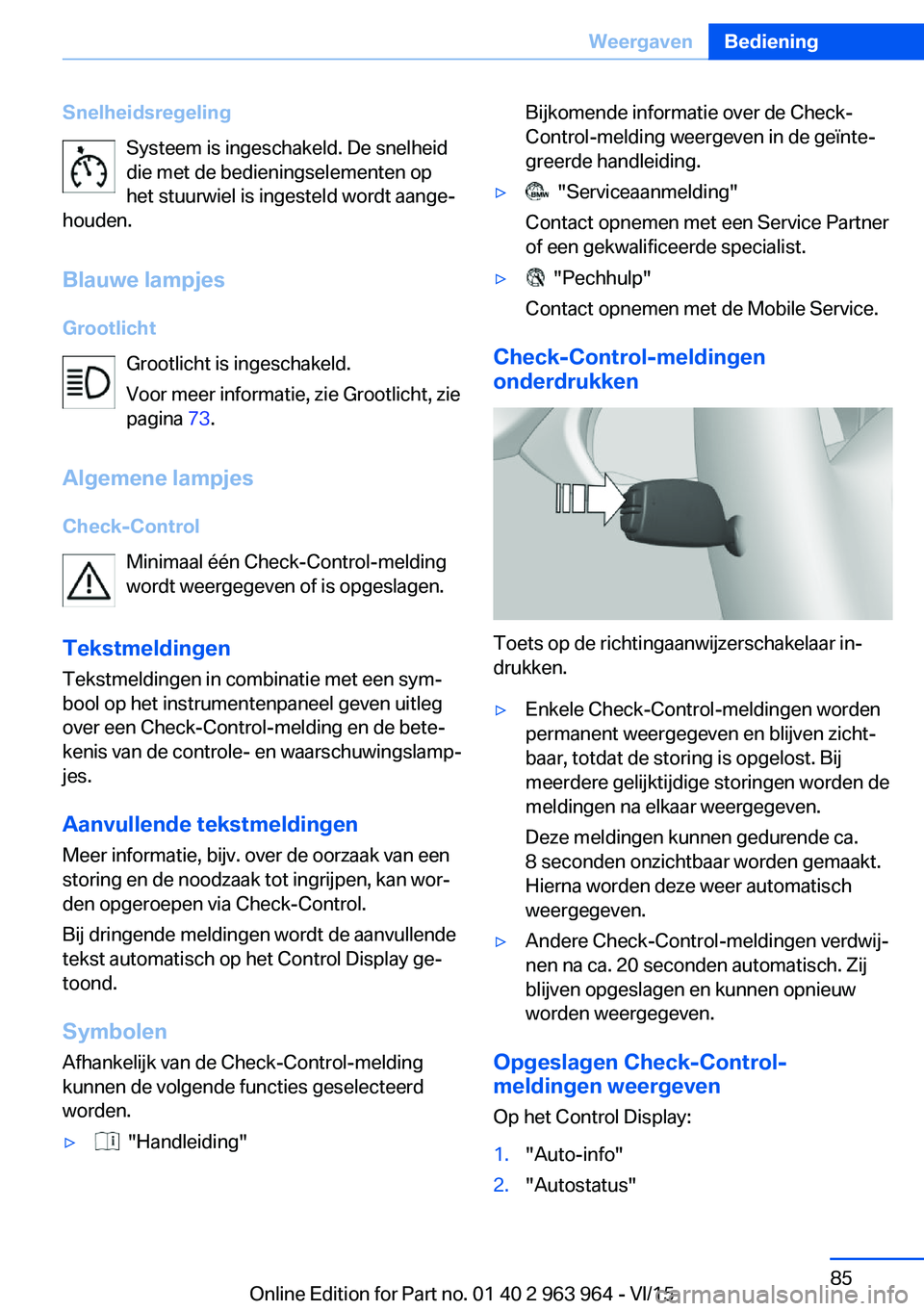 BMW 4 SERIES COUPE 2016 Instructieboekjes (in Dutch) SnelheidsregelingSysteem is ingeschakeld. De snelheiddie met de bedieningselementen op
het stuurwiel is ingesteld wordt aange‐
houden.
Blauwe lampjes
Grootlicht Grootlicht is ingeschakeld.
Voor meer BMW 4 SERIES COUPE 2016 Instructieboekjes (in Dutch) SnelheidsregelingSysteem is ingeschakeld. De snelheiddie met de bedieningselementen op
het stuurwiel is ingesteld wordt aange‐
houden.
Blauwe lampjes
Grootlicht Grootlicht is ingeschakeld.
Voor meer