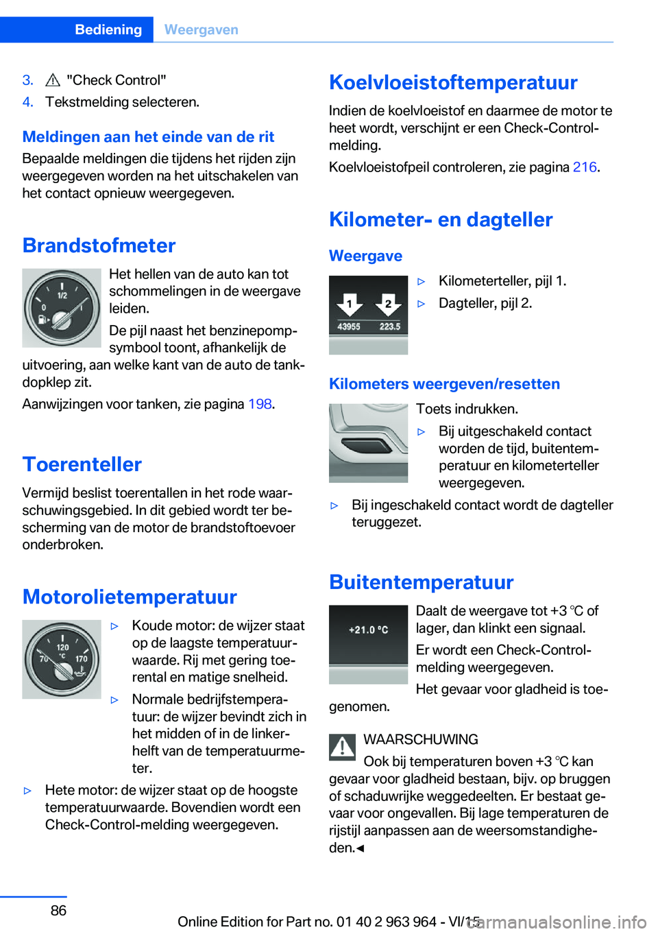 BMW 4 SERIES COUPE 2016 Instructieboekjes (in Dutch) 3. "Check Control"4.Tekstmelding selecteren.
Meldingen aan het einde van de rit
Bepaalde meldingen die tijdens het rijden zijn weergegeven worden na het uitschakelen van
het contact opnieuw w BMW 4 SERIES COUPE 2016 Instructieboekjes (in Dutch) 3. "Check Control"4.Tekstmelding selecteren.
Meldingen aan het einde van de rit
Bepaalde meldingen die tijdens het rijden zijn weergegeven worden na het uitschakelen van
het contact opnieuw w