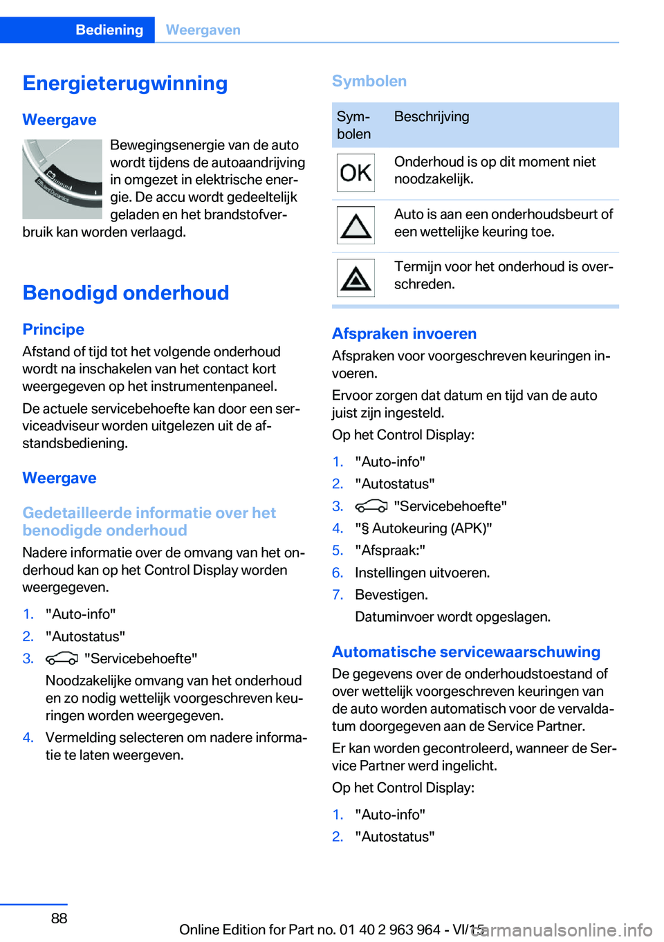 BMW 4 SERIES COUPE 2016 Instructieboekjes (in Dutch) EnergieterugwinningWeergave Bewegingsenergie van de auto
wordt tijdens de autoaandrijving
in omgezet in elektrische ener‐
gie. De accu wordt gedeeltelijk
geladen en het brandstofver‐
bruik kan wor BMW 4 SERIES COUPE 2016 Instructieboekjes (in Dutch) EnergieterugwinningWeergave Bewegingsenergie van de auto
wordt tijdens de autoaandrijving
in omgezet in elektrische ener‐
gie. De accu wordt gedeeltelijk
geladen en het brandstofver‐
bruik kan wor