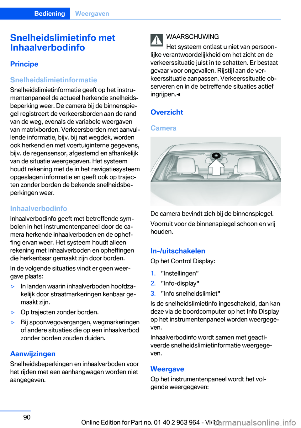 BMW 4 SERIES COUPE 2016 Instructieboekjes (in Dutch) Snelheidslimietinfo met
Inhaalverbodinfo
Principe
Snelheidslimietinformatie Snelheidslimietinformatie geeft op het instru‐
mentenpaneel de actueel herkende snelheids‐
beperking weer. De camera bij BMW 4 SERIES COUPE 2016 Instructieboekjes (in Dutch) Snelheidslimietinfo met
Inhaalverbodinfo
Principe
Snelheidslimietinformatie Snelheidslimietinformatie geeft op het instru‐
mentenpaneel de actueel herkende snelheids‐
beperking weer. De camera bij