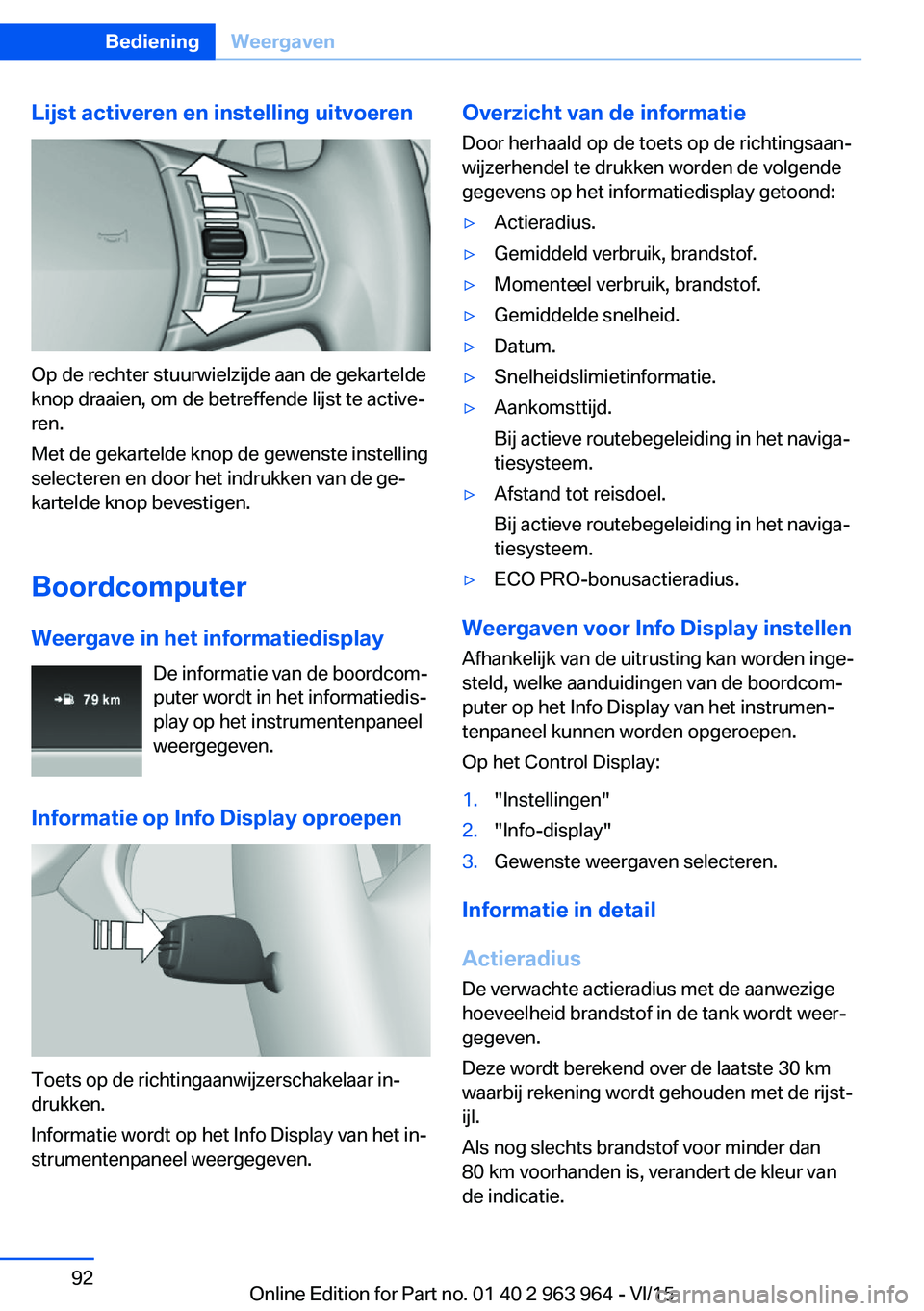 BMW 4 SERIES COUPE 2016 Instructieboekjes (in Dutch) Lijst activeren en instelling uitvoeren
Op de rechter stuurwielzijde aan de gekartelde
knop draaien, om de betreffende lijst te active‐
ren.
Met de gekartelde knop de gewenste instelling
selecteren BMW 4 SERIES COUPE 2016 Instructieboekjes (in Dutch) Lijst activeren en instelling uitvoeren
Op de rechter stuurwielzijde aan de gekartelde
knop draaien, om de betreffende lijst te active‐
ren.
Met de gekartelde knop de gewenste instelling
selecteren