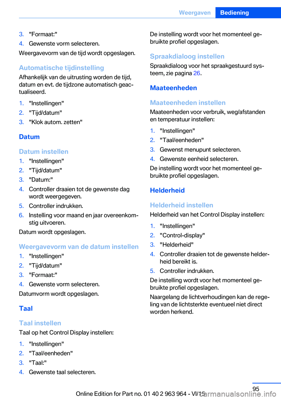 BMW 4 SERIES COUPE 2016 Instructieboekjes (in Dutch) 3."Formaat:"4.Gewenste vorm selecteren.
Weergavevorm van de tijd wordt opgeslagen.
Automatische tijdinstelling
Afhankelijk van de uitrusting worden de tijd,
datum en evt. de tijdzone automatis BMW 4 SERIES COUPE 2016 Instructieboekjes (in Dutch) 3."Formaat:"4.Gewenste vorm selecteren.
Weergavevorm van de tijd wordt opgeslagen.
Automatische tijdinstelling
Afhankelijk van de uitrusting worden de tijd,
datum en evt. de tijdzone automatis