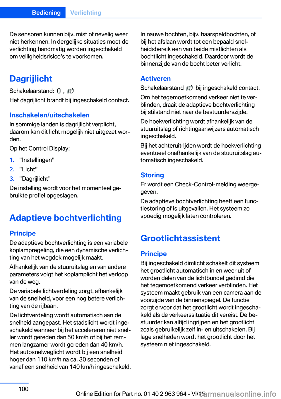 BMW 4 SERIES COUPE 2016 Instructieboekjes (in Dutch) De sensoren kunnen bijv. mist of nevelig weer
niet herkennen. In dergelijke situaties moet de
verlichting handmatig worden ingeschakeld
om veiligheidsrisico's te voorkomen.
Dagrijlicht Schakelaars BMW 4 SERIES COUPE 2016 Instructieboekjes (in Dutch) De sensoren kunnen bijv. mist of nevelig weer
niet herkennen. In dergelijke situaties moet de
verlichting handmatig worden ingeschakeld
om veiligheidsrisico's te voorkomen.
Dagrijlicht Schakelaars
