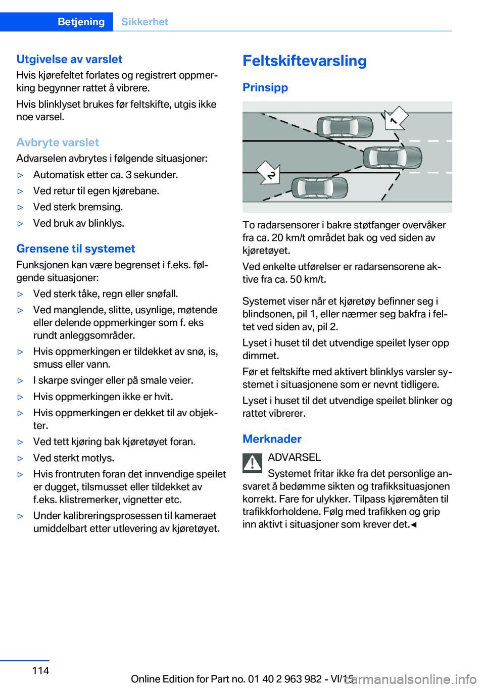 BMW 4 SERIES COUPE 2016 InstruksjonsbØker (in Norwegian) Utgivelse av varslet
Hvis kjørefeltet forlates og registrert oppmer‐
king begynner rattet å vibrere.
Hvis blinklyset brukes før feltskifte, utgis ikke
noe varsel.
Avbryte varslet
Advarselen avbry BMW 4 SERIES COUPE 2016 InstruksjonsbØker (in Norwegian) Utgivelse av varslet
Hvis kjørefeltet forlates og registrert oppmer‐
king begynner rattet å vibrere.
Hvis blinklyset brukes før feltskifte, utgis ikke
noe varsel.
Avbryte varslet
Advarselen avbry