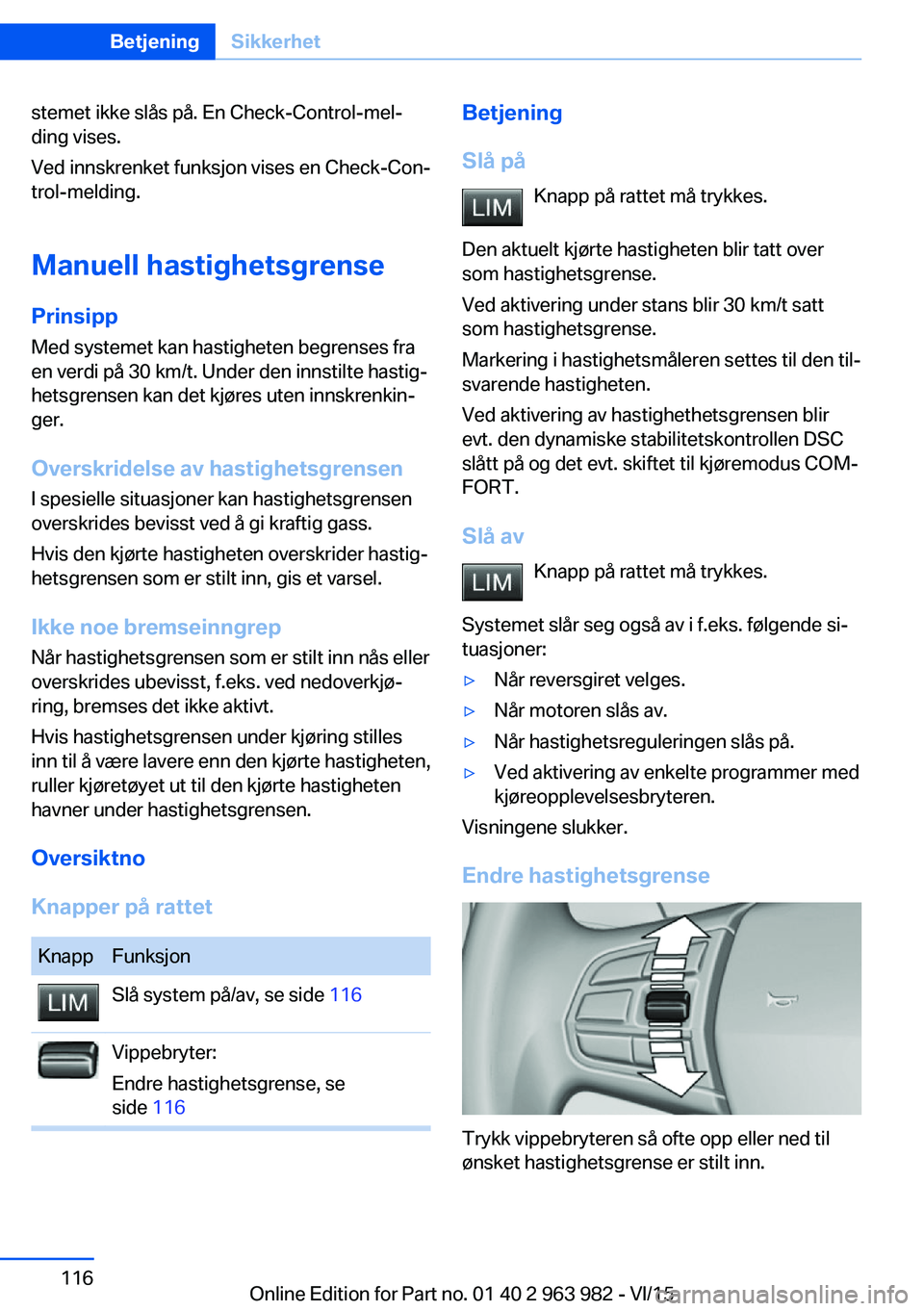 BMW 4 SERIES COUPE 2016 InstruksjonsbØker (in Norwegian) stemet ikke slås på. En Check-Control-mel‐
ding vises.
Ved innskrenket funksjon vises en Check-Con‐
trol-melding.
Manuell hastighetsgrense Prinsipp
Med systemet kan hastigheten begrenses fra
en BMW 4 SERIES COUPE 2016 InstruksjonsbØker (in Norwegian) stemet ikke slås på. En Check-Control-mel‐
ding vises.
Ved innskrenket funksjon vises en Check-Con‐
trol-melding.
Manuell hastighetsgrense Prinsipp
Med systemet kan hastigheten begrenses fra
en