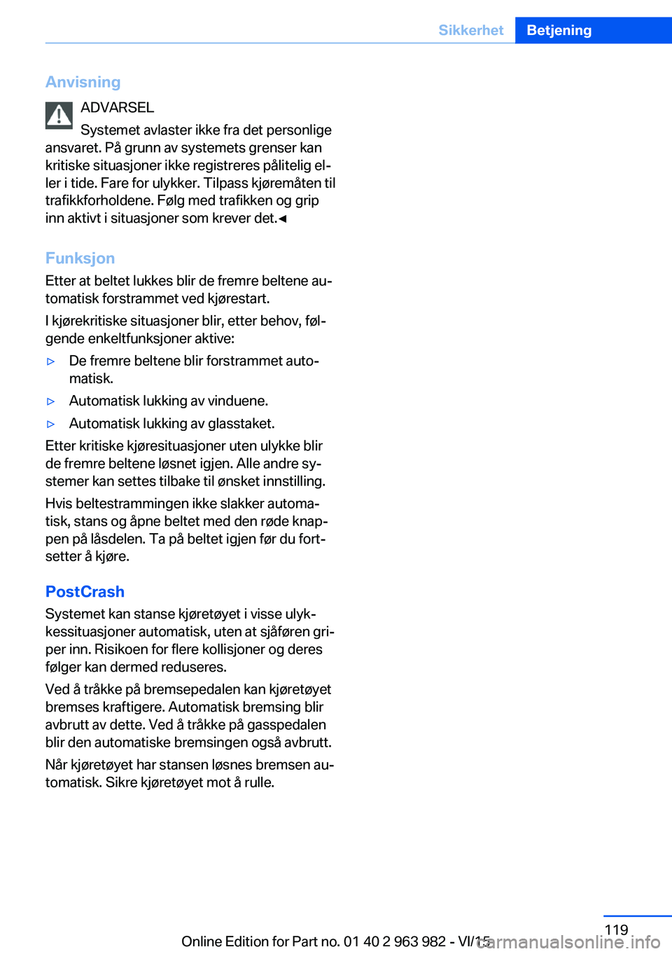BMW 4 SERIES COUPE 2016 InstruksjonsbØker (in Norwegian) AnvisningADVARSEL
Systemet avlaster ikke fra det personlige
ansvaret. På grunn av systemets grenser kan
kritiske situasjoner ikke registreres pålitelig el‐
ler i tide. Fare for ulykker. Tilpass kj BMW 4 SERIES COUPE 2016 InstruksjonsbØker (in Norwegian) AnvisningADVARSEL
Systemet avlaster ikke fra det personlige
ansvaret. På grunn av systemets grenser kan
kritiske situasjoner ikke registreres pålitelig el‐
ler i tide. Fare for ulykker. Tilpass kj