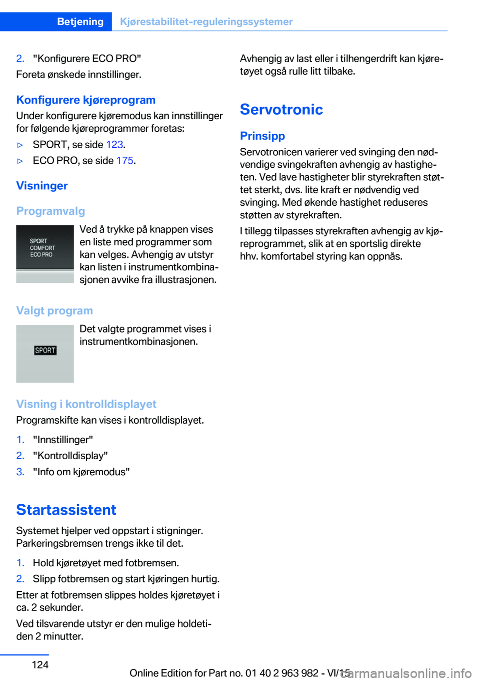 BMW 4 SERIES COUPE 2016 InstruksjonsbØker (in Norwegian) 2."Konfigurere ECO PRO"
Foreta ønskede innstillinger.
Konfigurere kjøreprogram
Under konfigurere kjøremodus kan innstillinger
for følgende kjøreprogrammer foretas:
▷SPORT, se side 123. BMW 4 SERIES COUPE 2016 InstruksjonsbØker (in Norwegian) 2."Konfigurere ECO PRO"
Foreta ønskede innstillinger.
Konfigurere kjøreprogram
Under konfigurere kjøremodus kan innstillinger
for følgende kjøreprogrammer foretas:
▷SPORT, se side 123.