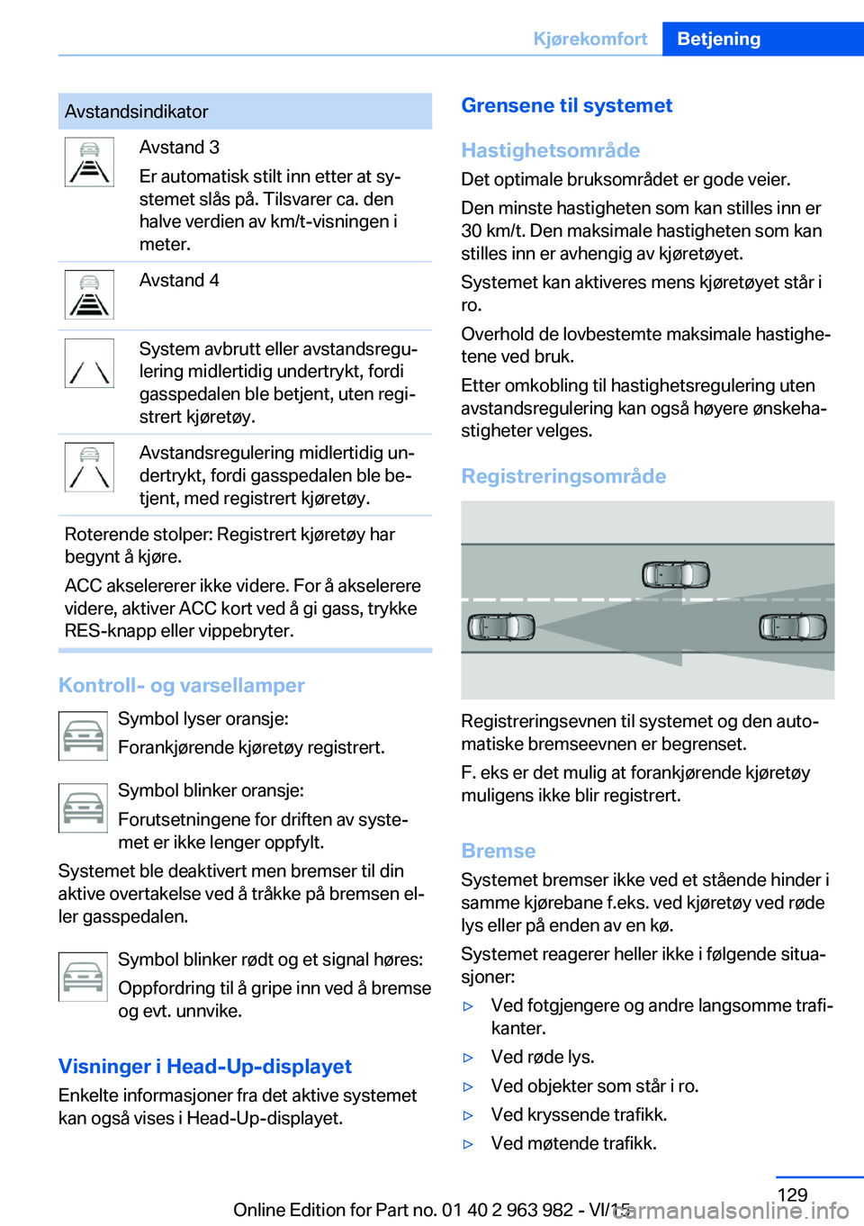 BMW 4 SERIES COUPE 2016 InstruksjonsbØker (in Norwegian) AvstandsindikatorAvstand 3
Er automatisk stilt inn etter at sy‐
stemet slås på. Tilsvarer ca. den
halve verdien av km/t-visningen i
meter.Avstand 4System avbrutt eller avstandsregu‐
lering midle BMW 4 SERIES COUPE 2016 InstruksjonsbØker (in Norwegian) AvstandsindikatorAvstand 3
Er automatisk stilt inn etter at sy‐
stemet slås på. Tilsvarer ca. den
halve verdien av km/t-visningen i
meter.Avstand 4System avbrutt eller avstandsregu‐
lering midle