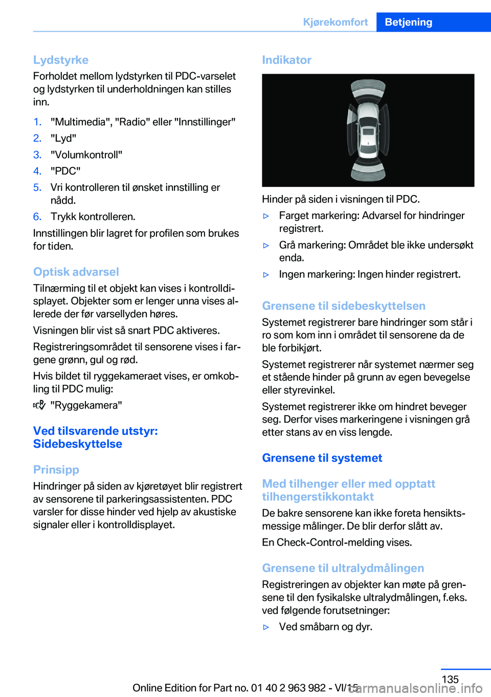 BMW 4 SERIES COUPE 2016 InstruksjonsbØker (in Norwegian) Lydstyrke
Forholdet mellom lydstyrken til PDC-varselet
og lydstyrken til underholdningen kan stilles
inn.1."Multimedia", "Radio" eller "Innstillinger"2."Lyd"3."Volu BMW 4 SERIES COUPE 2016 InstruksjonsbØker (in Norwegian) Lydstyrke
Forholdet mellom lydstyrken til PDC-varselet
og lydstyrken til underholdningen kan stilles
inn.1."Multimedia", "Radio" eller "Innstillinger"2."Lyd"3."Volu