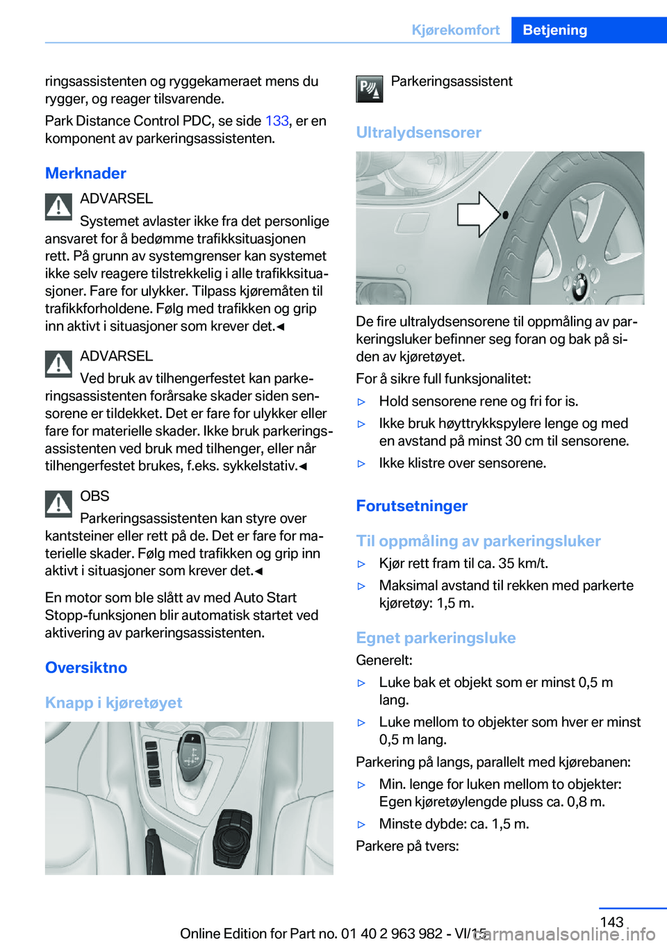 BMW 4 SERIES COUPE 2016 InstruksjonsbØker (in Norwegian) ringsassistenten og ryggekameraet mens du
rygger, og reager tilsvarende.
Park Distance Control PDC, se side 133, er en
komponent av parkeringsassistenten.
Merknader ADVARSEL
Systemet avlaster ikke fr BMW 4 SERIES COUPE 2016 InstruksjonsbØker (in Norwegian) ringsassistenten og ryggekameraet mens du
rygger, og reager tilsvarende.
Park Distance Control PDC, se side 133, er en
komponent av parkeringsassistenten.
Merknader ADVARSEL
Systemet avlaster ikke fr