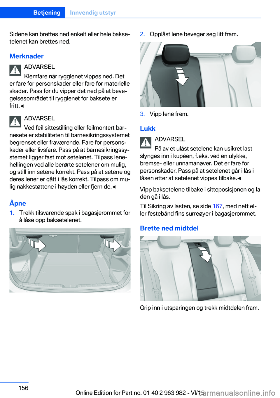 BMW 4 SERIES COUPE 2016  InstruksjonsbØker (in Norwegian) Sidene kan brettes ned enkelt eller hele bakse‐
telenet kan brettes ned.
Merknader ADVARSEL
Klemfare når rygglenet vippes ned. Det
er fare for personskader eller fare for materielle
skader. Pass f