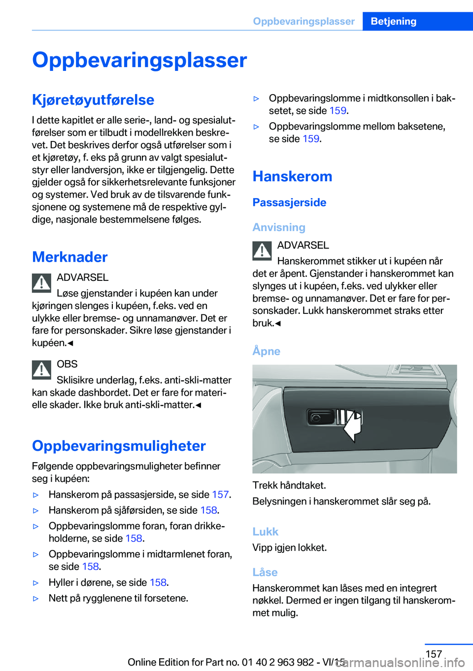 BMW 4 SERIES COUPE 2016  InstruksjonsbØker (in Norwegian) OppbevaringsplasserKjøretøyutførelseI dette kapitlet er alle serie-, land- og spesialut‐
førelser som er tilbudt i modellrekken beskre‐
vet. Det beskrives derfor også utførelser som i
et kj