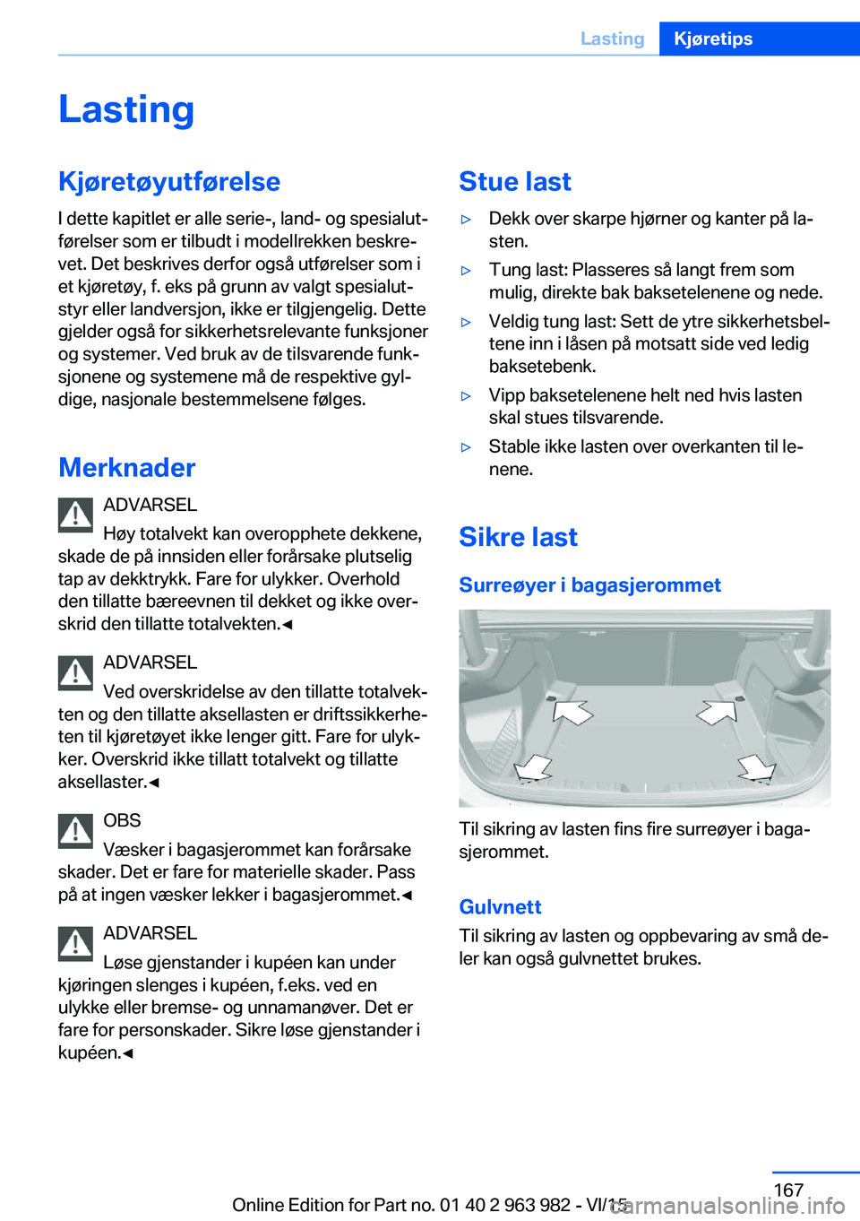 BMW 4 SERIES COUPE 2016  InstruksjonsbØker (in Norwegian) LastingKjøretøyutførelse
I dette kapitlet er alle serie-, land- og spesialut‐
førelser som er tilbudt i modellrekken beskre‐
vet. Det beskrives derfor også utførelser som i
et kjøretøy, f.