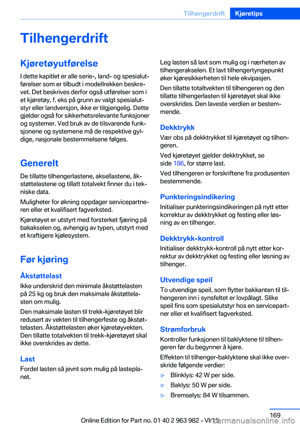 BMW 4 SERIES COUPE 2016  InstruksjonsbØker (in Norwegian) TilhengerdriftKjøretøyutførelseI dette kapitlet er alle serie-, land- og spesialut‐
førelser som er tilbudt i modellrekken beskre‐
vet. Det beskrives derfor også utførelser som i
et kjøret